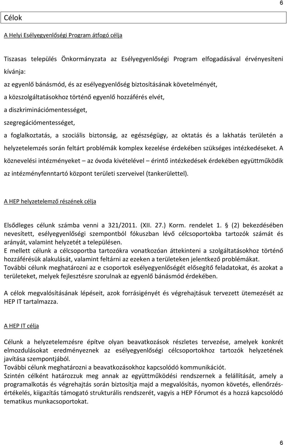 oktatás és a lakhatás területén a helyzetelemzés során feltárt problémák komplex kezelése érdekében szükséges intézkedéseket.