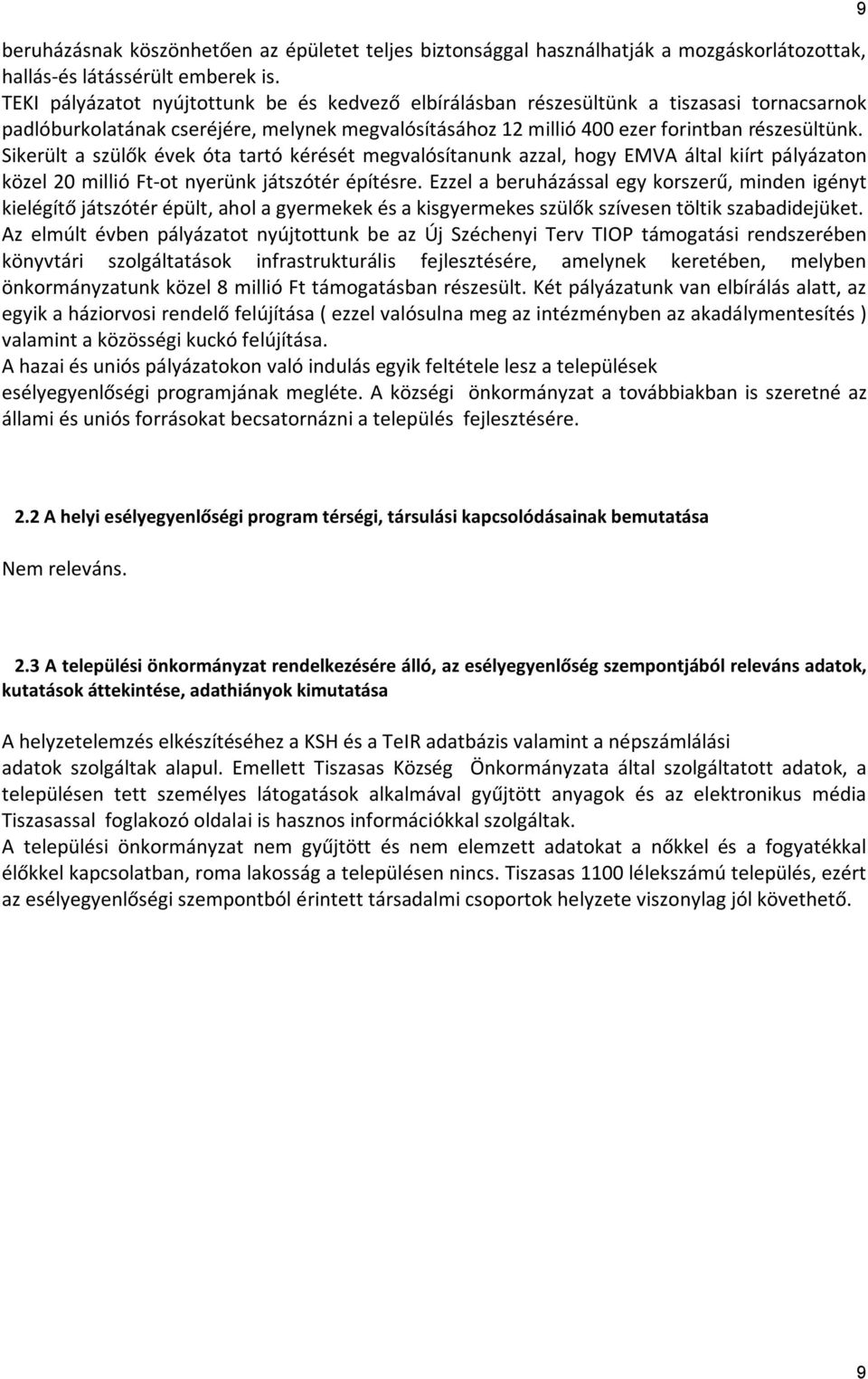 Sikerült a szülők évek óta tartó kérését megvalósítanunk azzal, hogy EMVA által kiírt pályázaton közel 20 millió Ft-ot nyerünk játszótér építésre.