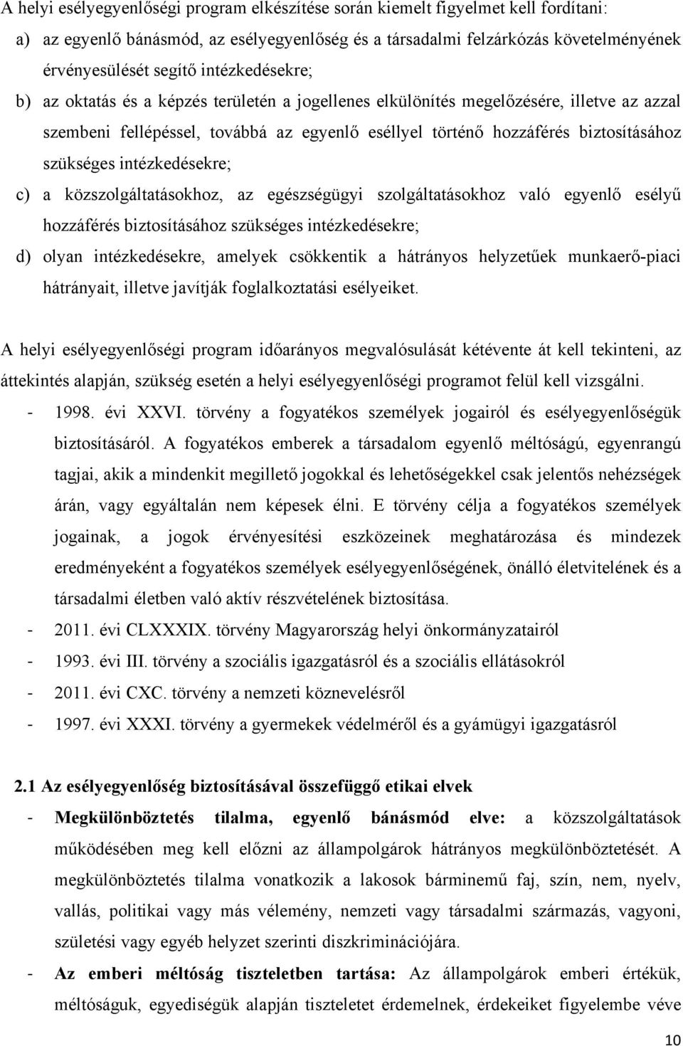 szükséges intézkedésekre; c) a közszolgáltatásokhoz, az egészségügyi szolgáltatásokhoz való egyenlő esélyű hozzáférés biztosításához szükséges intézkedésekre; d) olyan intézkedésekre, amelyek