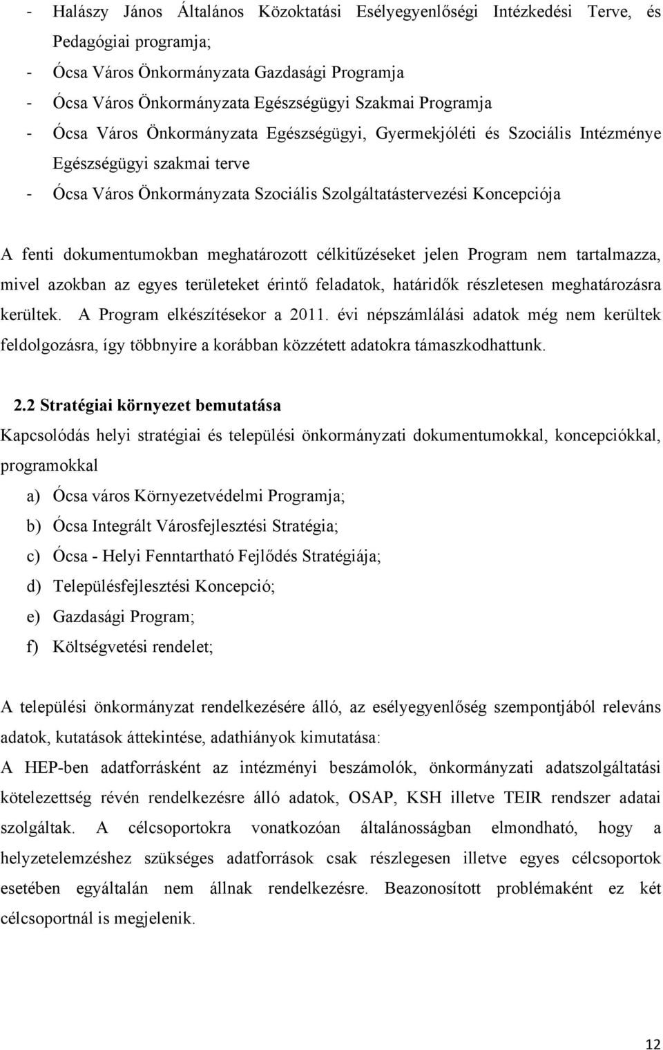 dokumentumokban meghatározott célkitűzéseket jelen Program nem tartalmazza, mivel azokban az egyes területeket érintő feladatok, határidők részletesen meghatározásra kerültek.