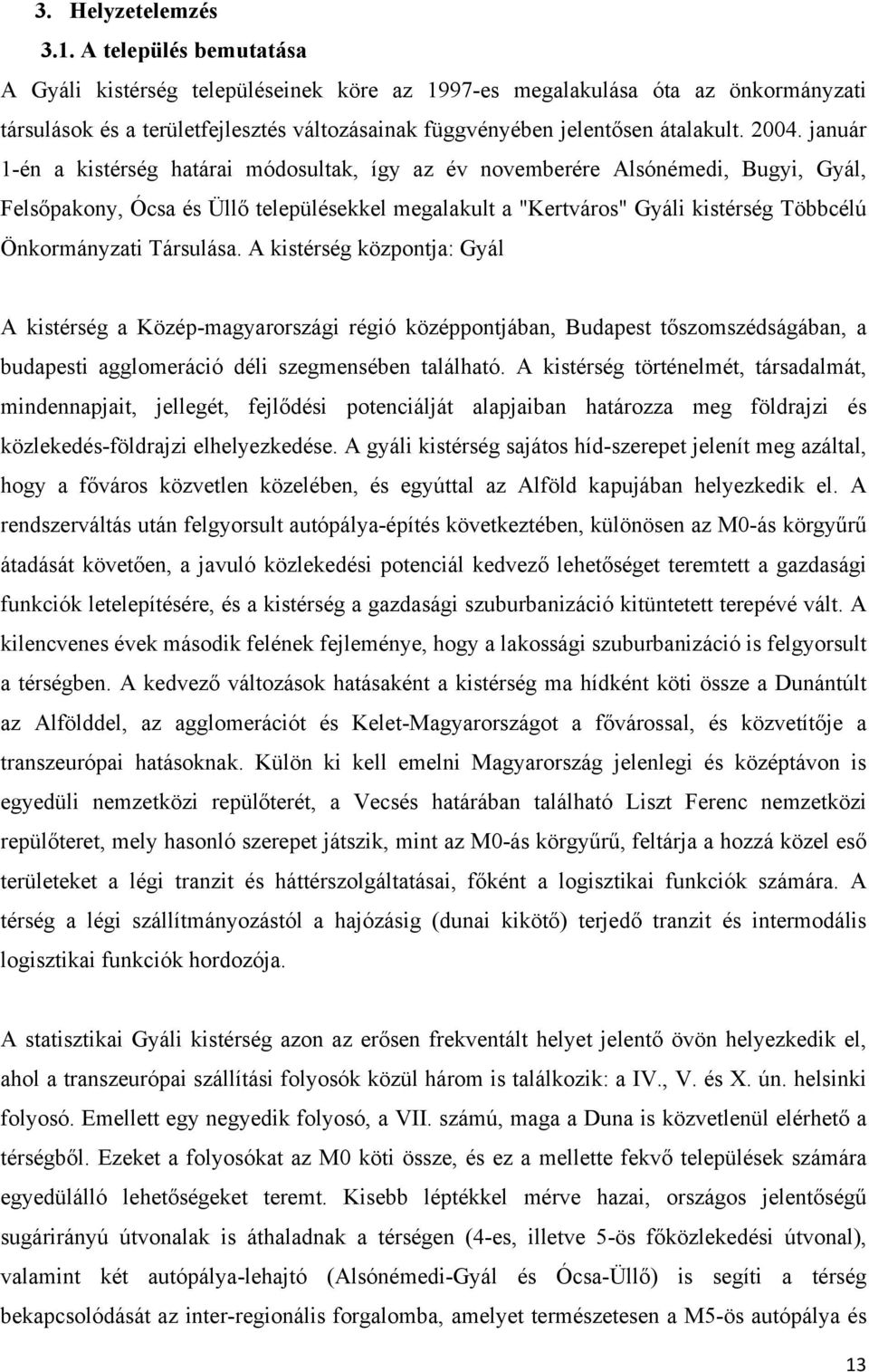 január 1-én a kistérség határai módosultak, így az év novemberére Alsónémedi, Bugyi, Gyál, Felsőpakony, Ócsa és Üllő településekkel megalakult a "Kertváros" Gyáli kistérség Többcélú Önkormányzati