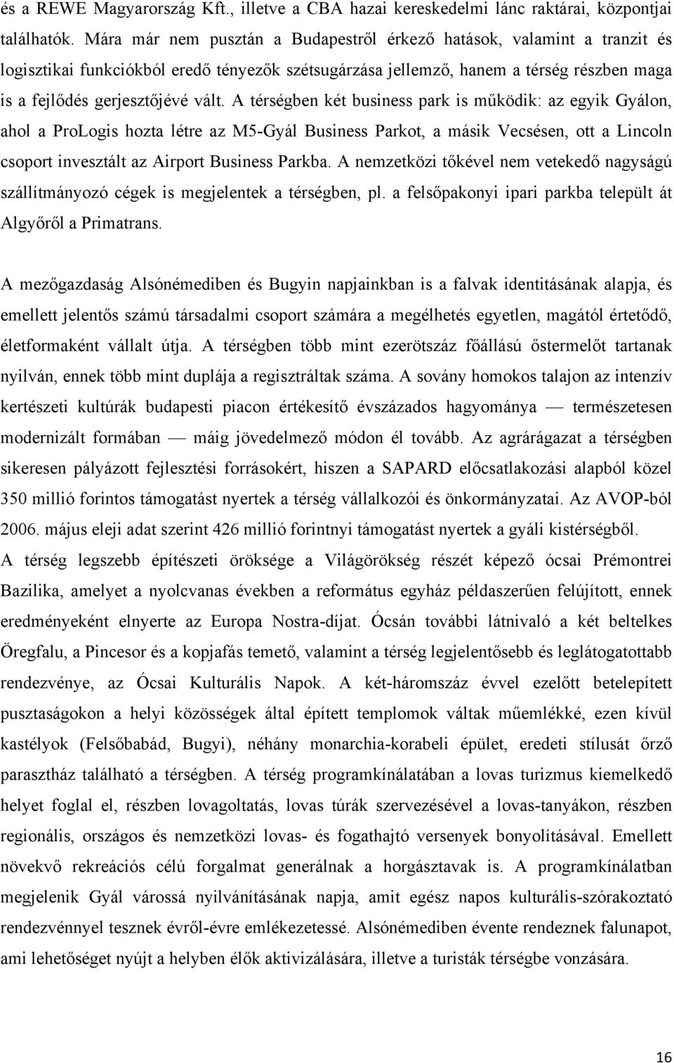 A térségben két business park is működik: az egyik Gyálon, ahol a ProLogis hozta létre az M5-Gyál Business Parkot, a másik Vecsésen, ott a Lincoln csoport invesztált az Airport Business Parkba.