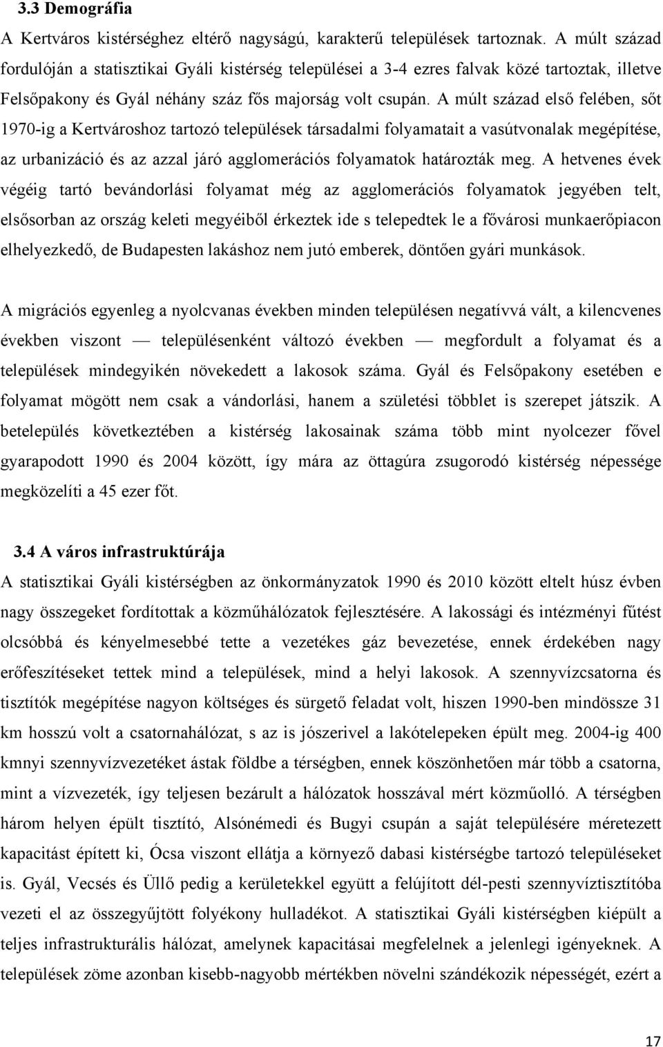 A múlt század első felében, sőt 1970-ig a Kertvároshoz tartozó települések társadalmi folyamatait a vasútvonalak megépítése, az urbanizáció és az azzal járó agglomerációs folyamatok határozták meg.