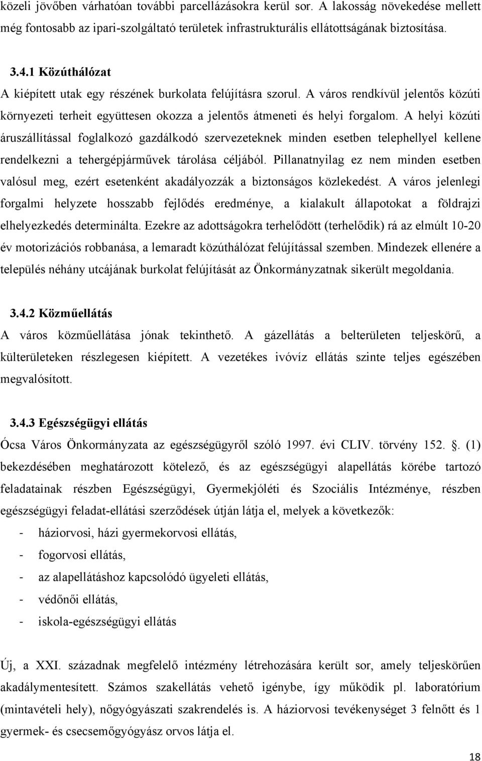 A helyi közúti áruszállítással foglalkozó gazdálkodó szervezeteknek minden esetben telephellyel kellene rendelkezni a tehergépjárművek tárolása céljából.