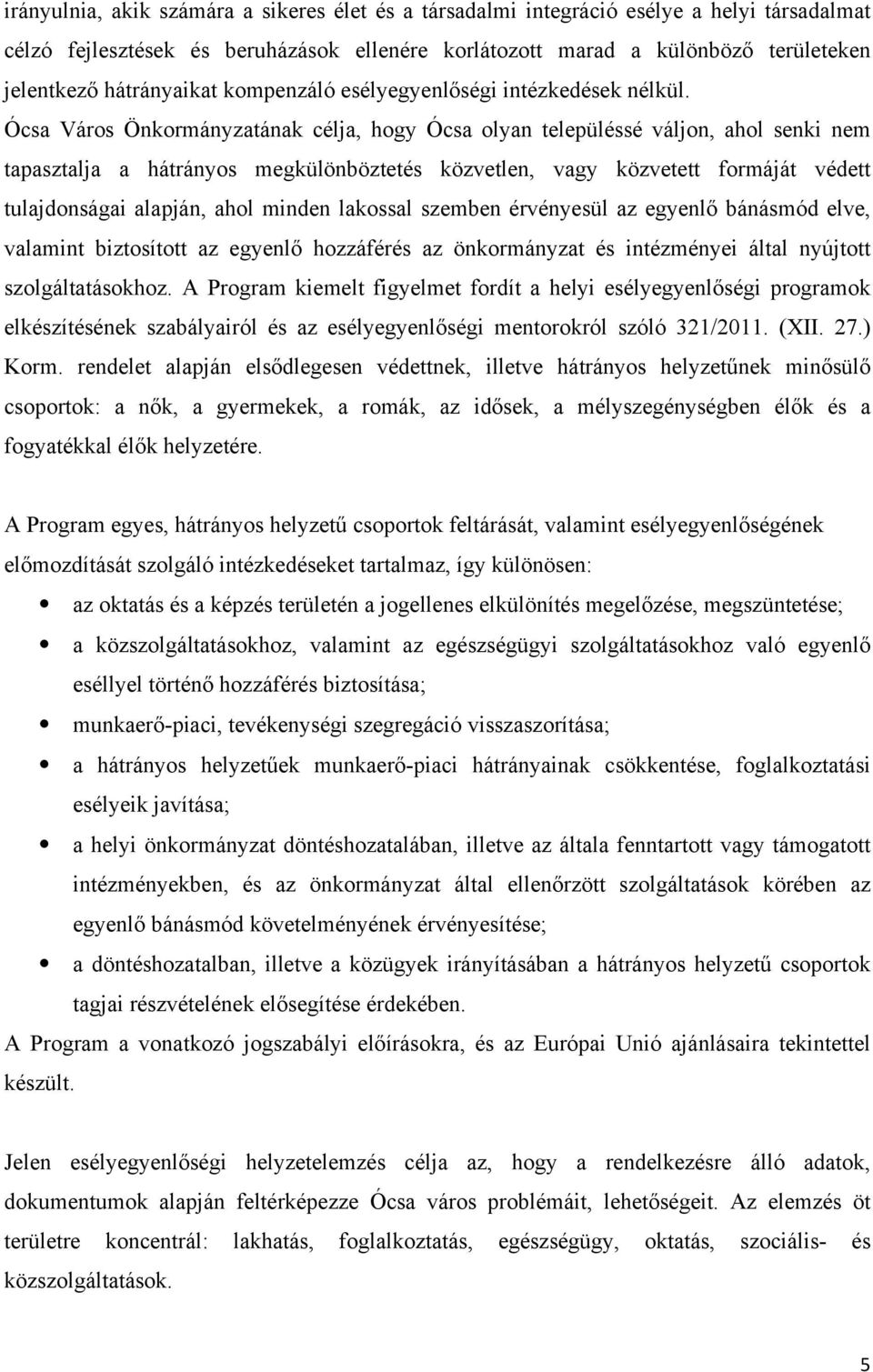 Ócsa Város Önkormányzatának célja, hogy Ócsa olyan településsé váljon, ahol senki nem tapasztalja a hátrányos megkülönböztetés közvetlen, vagy közvetett formáját védett tulajdonságai alapján, ahol