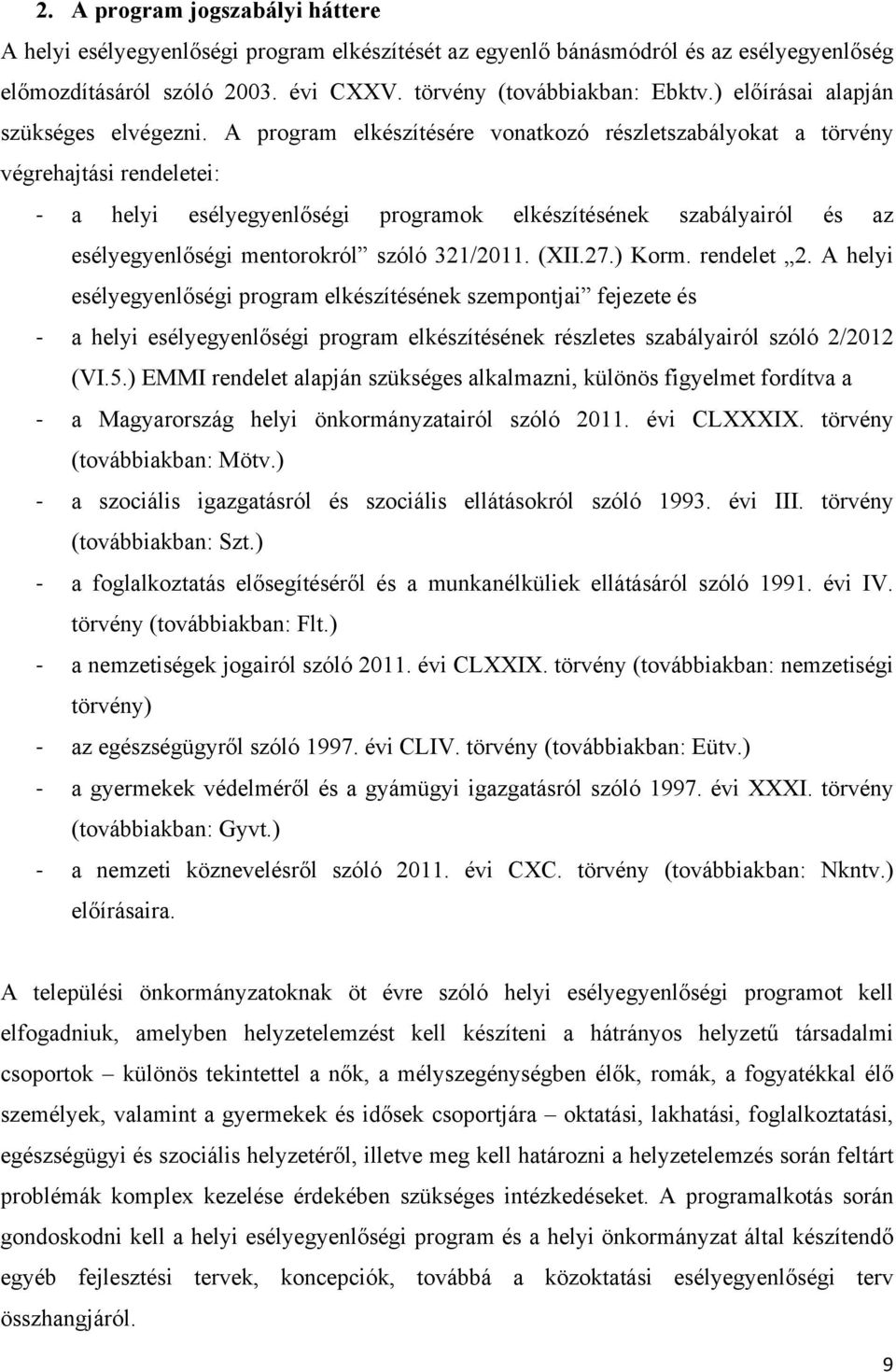 A program elkészítésére vonatkozó részletszabályokat a törvény végrehajtási rendeletei: - a helyi esélyegyenlőségi programok elkészítésének szabályairól és az esélyegyenlőségi mentorokról szóló