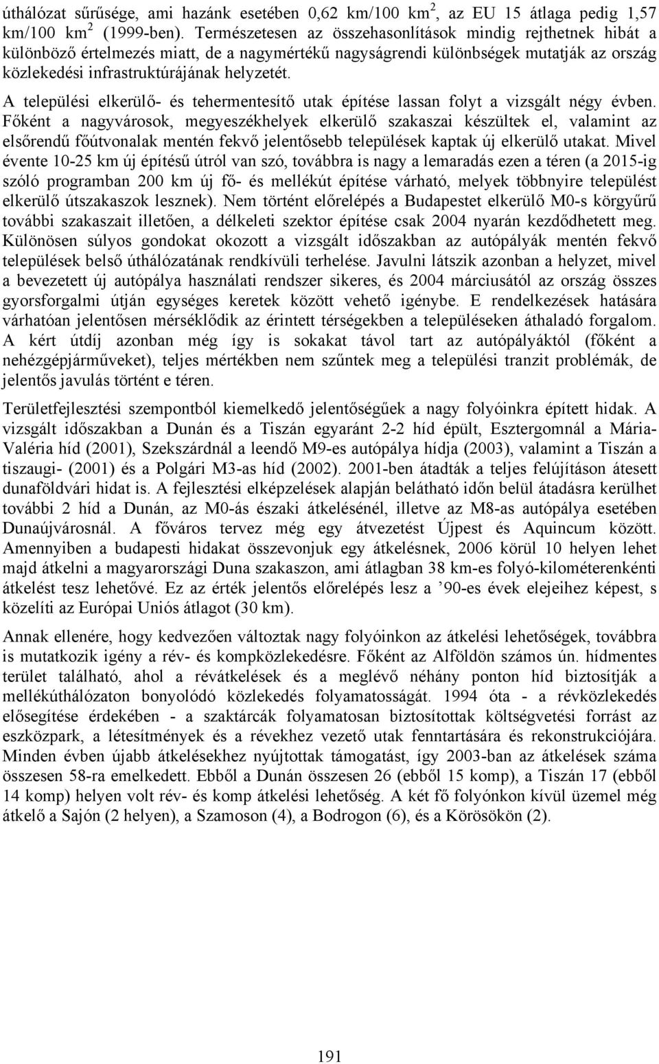 A települési elkerülő- és tehermentesítő utak építése lassan folyt a vizsgált négy évben.