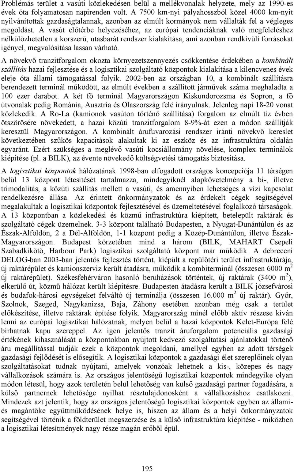 A vasút előtérbe helyezéséhez, az európai tendenciáknak való megfeleléshez nélkülözhetetlen a korszerű, utasbarát rendszer kialakítása, ami azonban rendkívüli forrásokat igényel, megvalósítása lassan