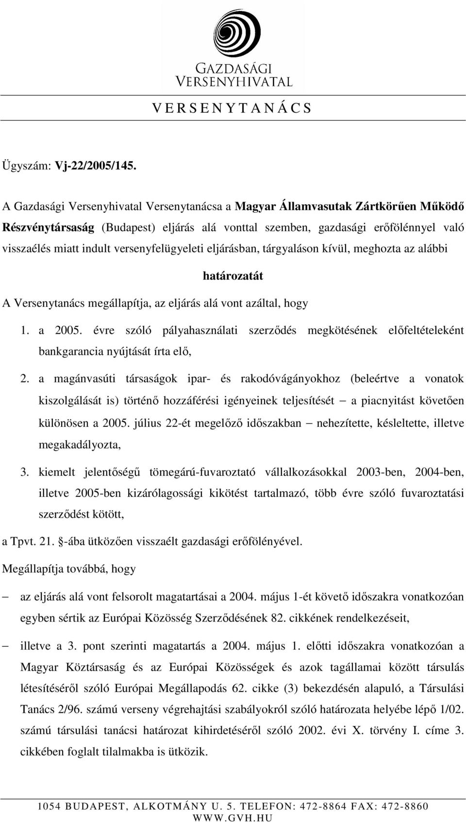 versenyfelügyeleti eljárásban, tárgyaláson kívül, meghozta az alábbi határozatát A Versenytanács megállapítja, az eljárás alá vont azáltal, hogy 1. a 2005.