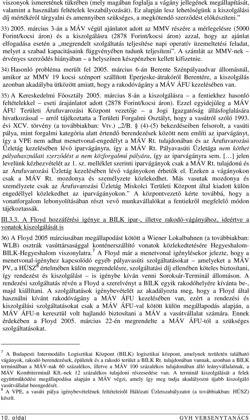 március 3-án a MÁV végül ajánlatot adott az MMV részére a mérlegelésre (5000 Forint/kocsi áron) és a kiszolgálásra (2878 Forint/kocsi áron) azzal, hogy az ajánlat elfogadása esetén a megrendelt