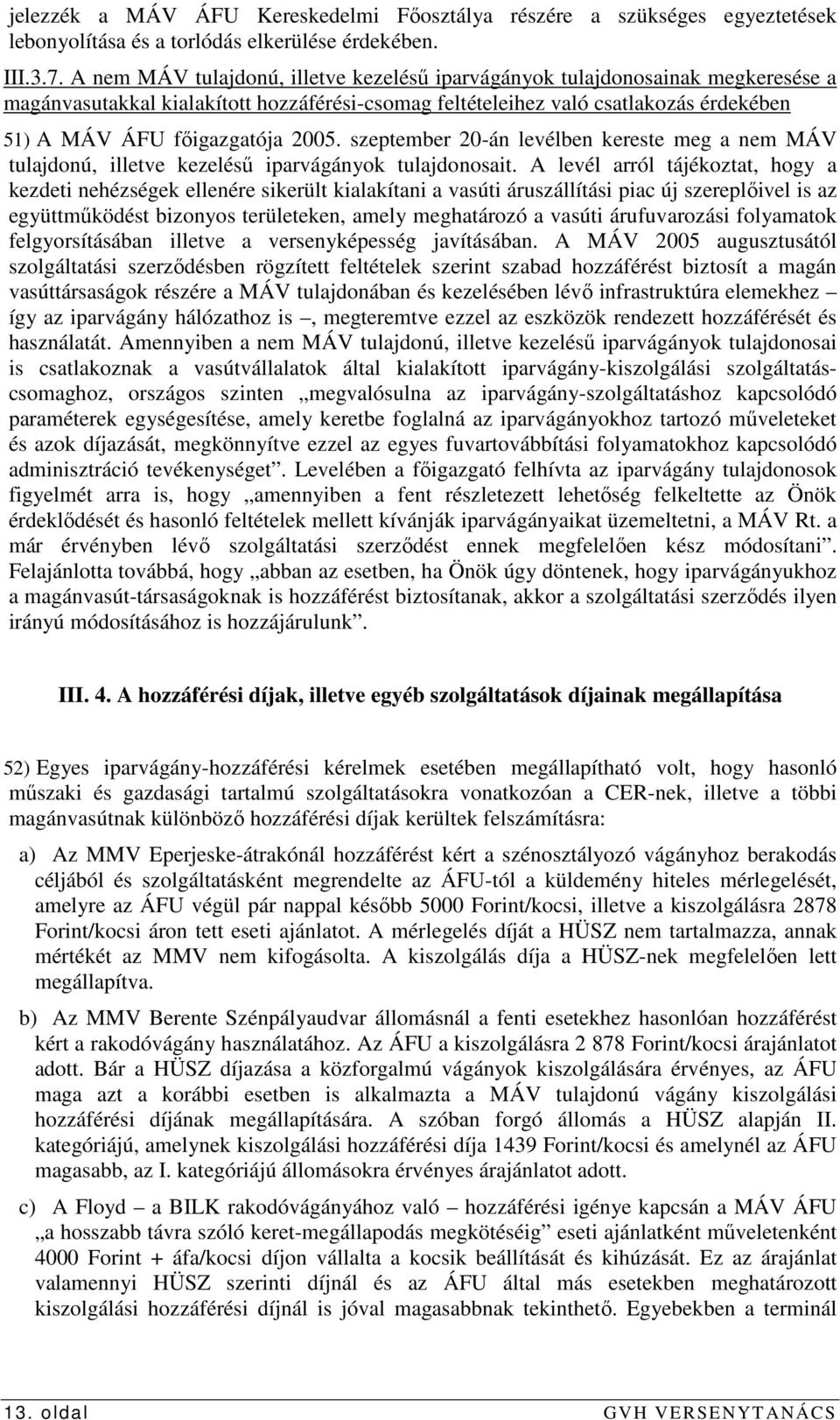 2005. szeptember 20-án levélben kereste meg a nem MÁV tulajdonú, illetve kezeléső iparvágányok tulajdonosait.