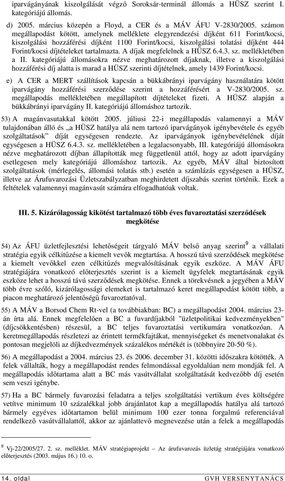 díjtételeket tartalmazta. A díjak megfelelnek a HÜSZ 6.4.3. sz. mellékletében a II.