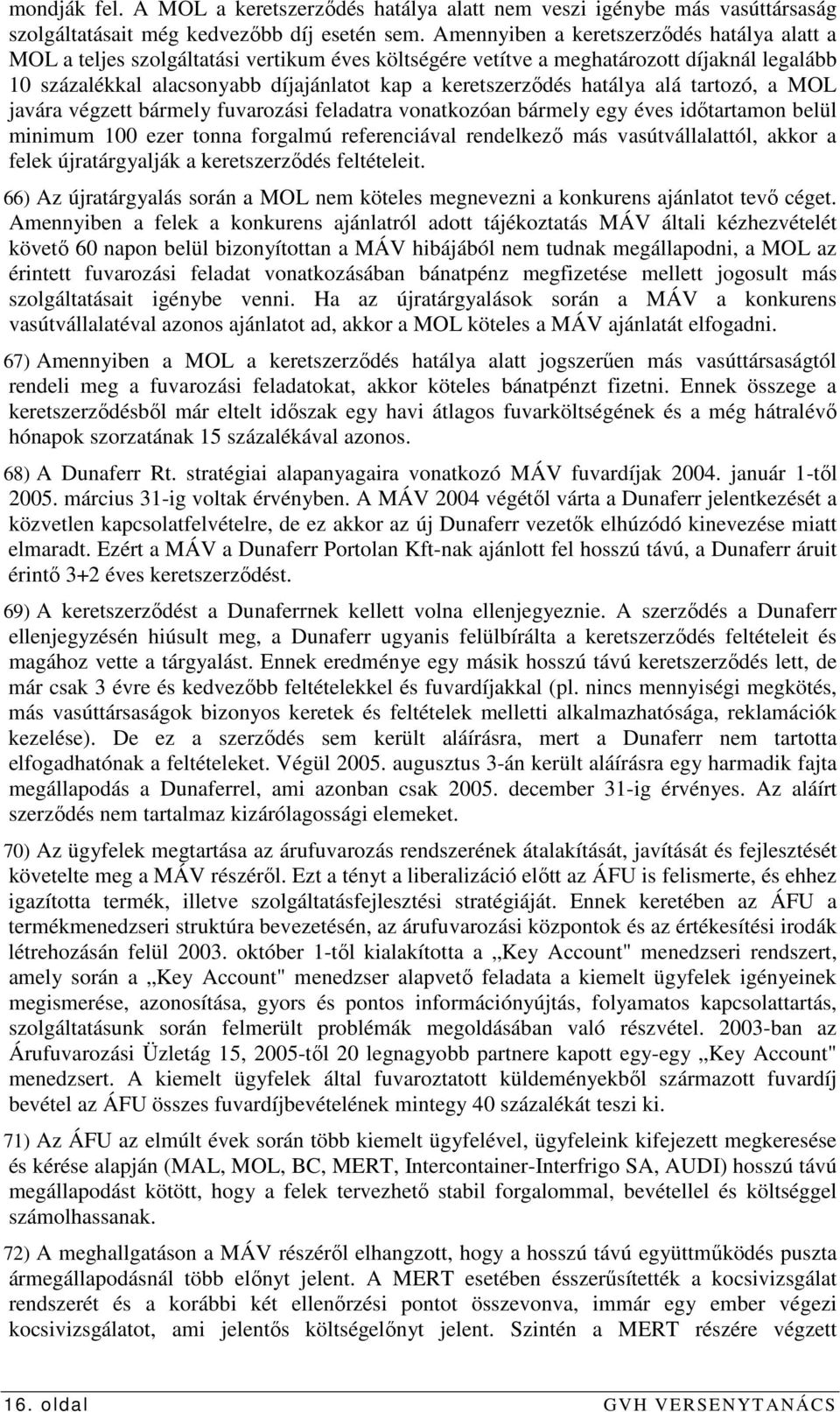 hatálya alá tartozó, a MOL javára végzett bármely fuvarozási feladatra vonatkozóan bármely egy éves idıtartamon belül minimum 100 ezer tonna forgalmú referenciával rendelkezı más vasútvállalattól,