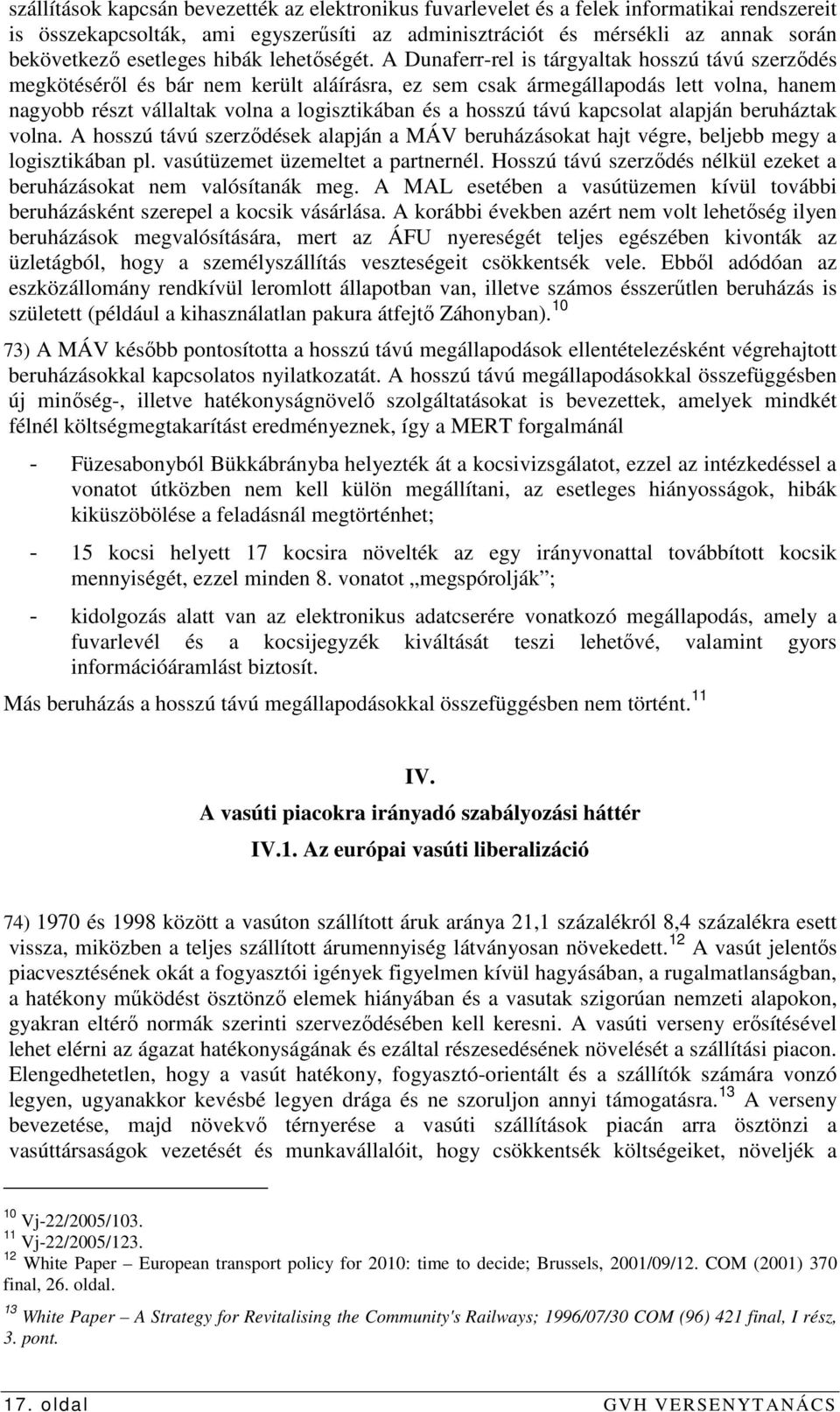 A Dunaferr-rel is tárgyaltak hosszú távú szerzıdés megkötésérıl és bár nem került aláírásra, ez sem csak ármegállapodás lett volna, hanem nagyobb részt vállaltak volna a logisztikában és a hosszú