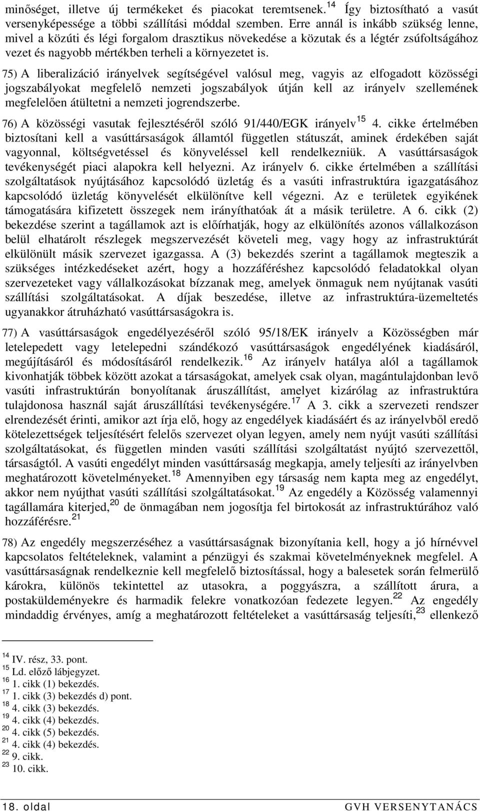 75) A liberalizáció irányelvek segítségével valósul meg, vagyis az elfogadott közösségi jogszabályokat megfelelı nemzeti jogszabályok útján kell az irányelv szellemének megfelelıen átültetni a