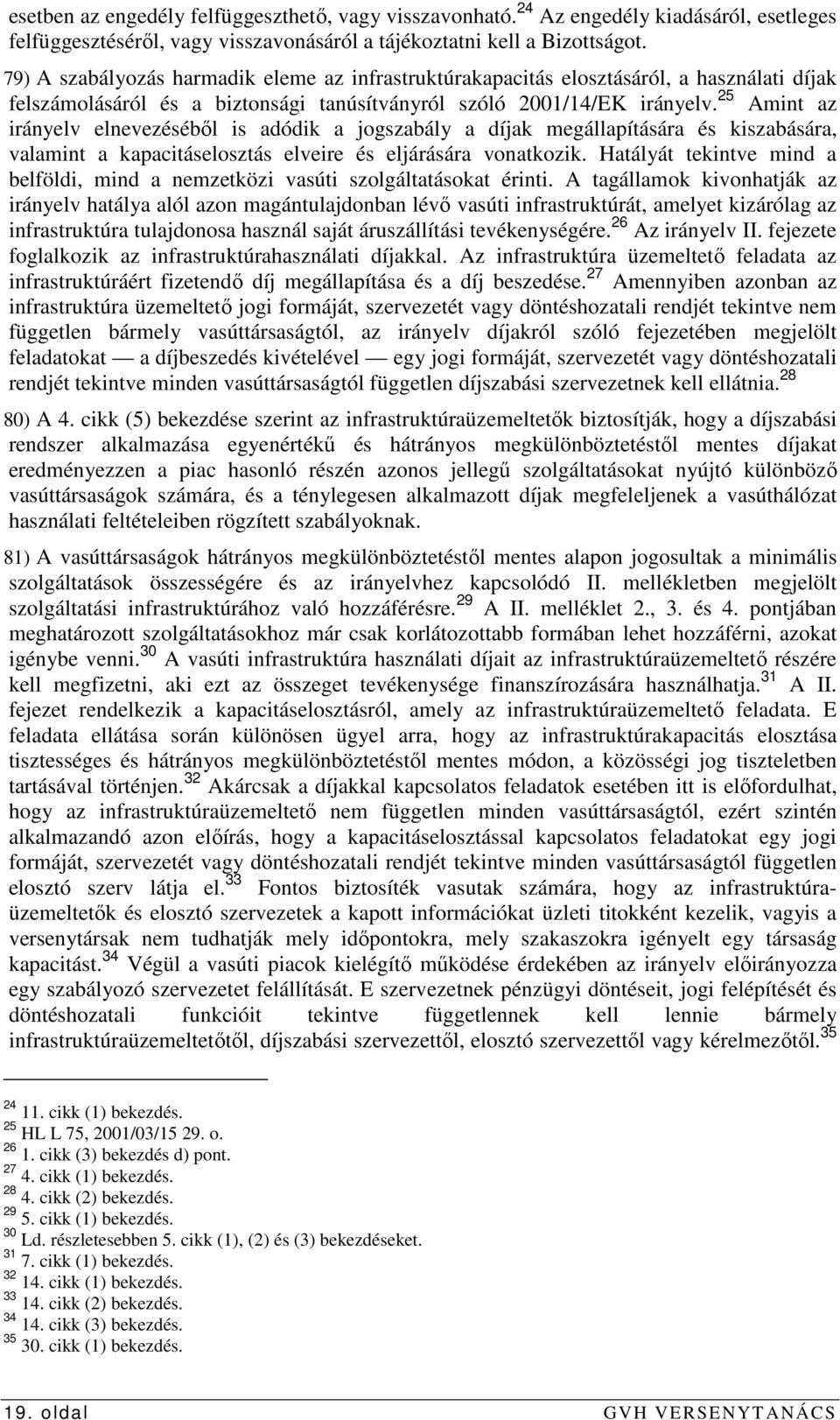 25 Amint az irányelv elnevezésébıl is adódik a jogszabály a díjak megállapítására és kiszabására, valamint a kapacitáselosztás elveire és eljárására vonatkozik.