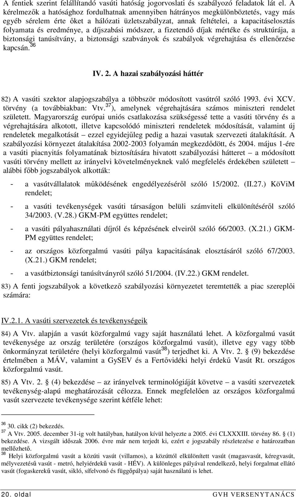 eredménye, a díjszabási módszer, a fizetendı díjak mértéke és struktúrája, a biztonsági tanúsítvány, a biztonsági szabványok és szabályok végrehajtása és ellenırzése kapcsán. 36 IV. 2.