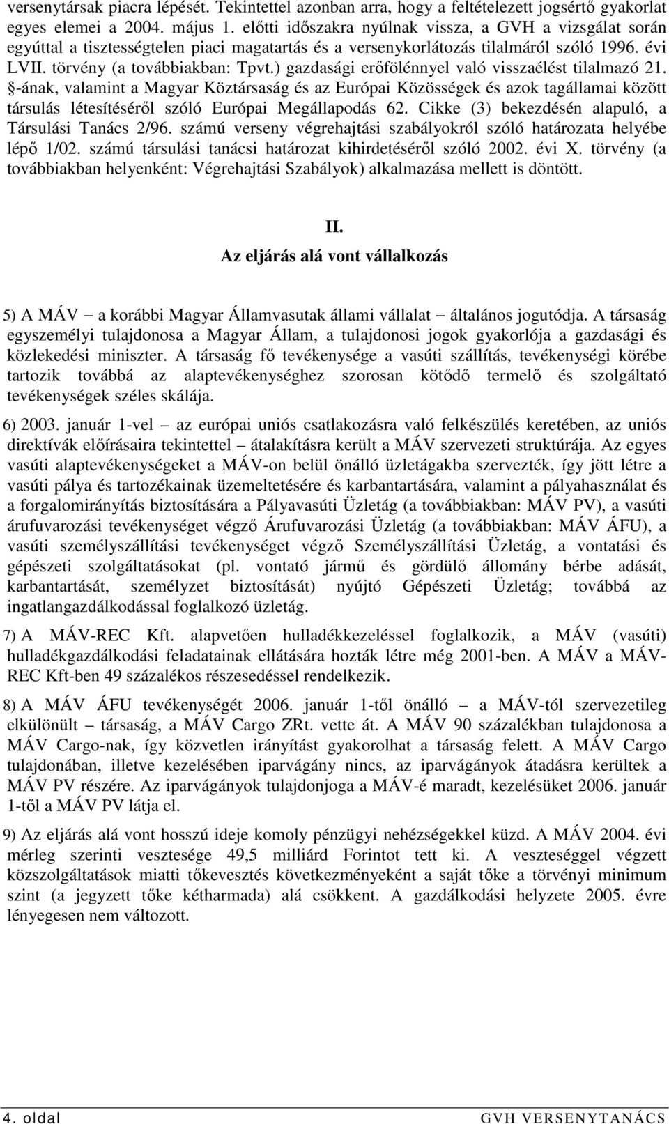 ) gazdasági erıfölénnyel való visszaélést tilalmazó 21. -ának, valamint a Magyar Köztársaság és az Európai Közösségek és azok tagállamai között társulás létesítésérıl szóló Európai Megállapodás 62.