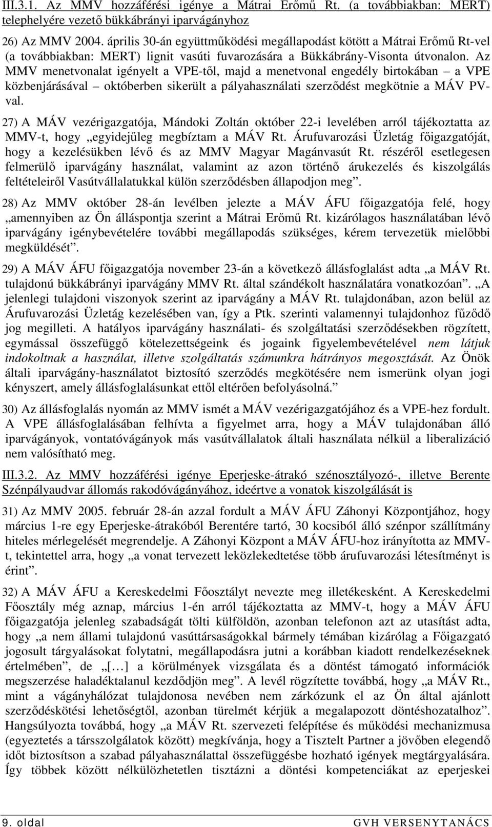 Az MMV menetvonalat igényelt a VPE-tıl, majd a menetvonal engedély birtokában a VPE közbenjárásával októberben sikerült a pályahasználati szerzıdést megkötnie a MÁV PVval.