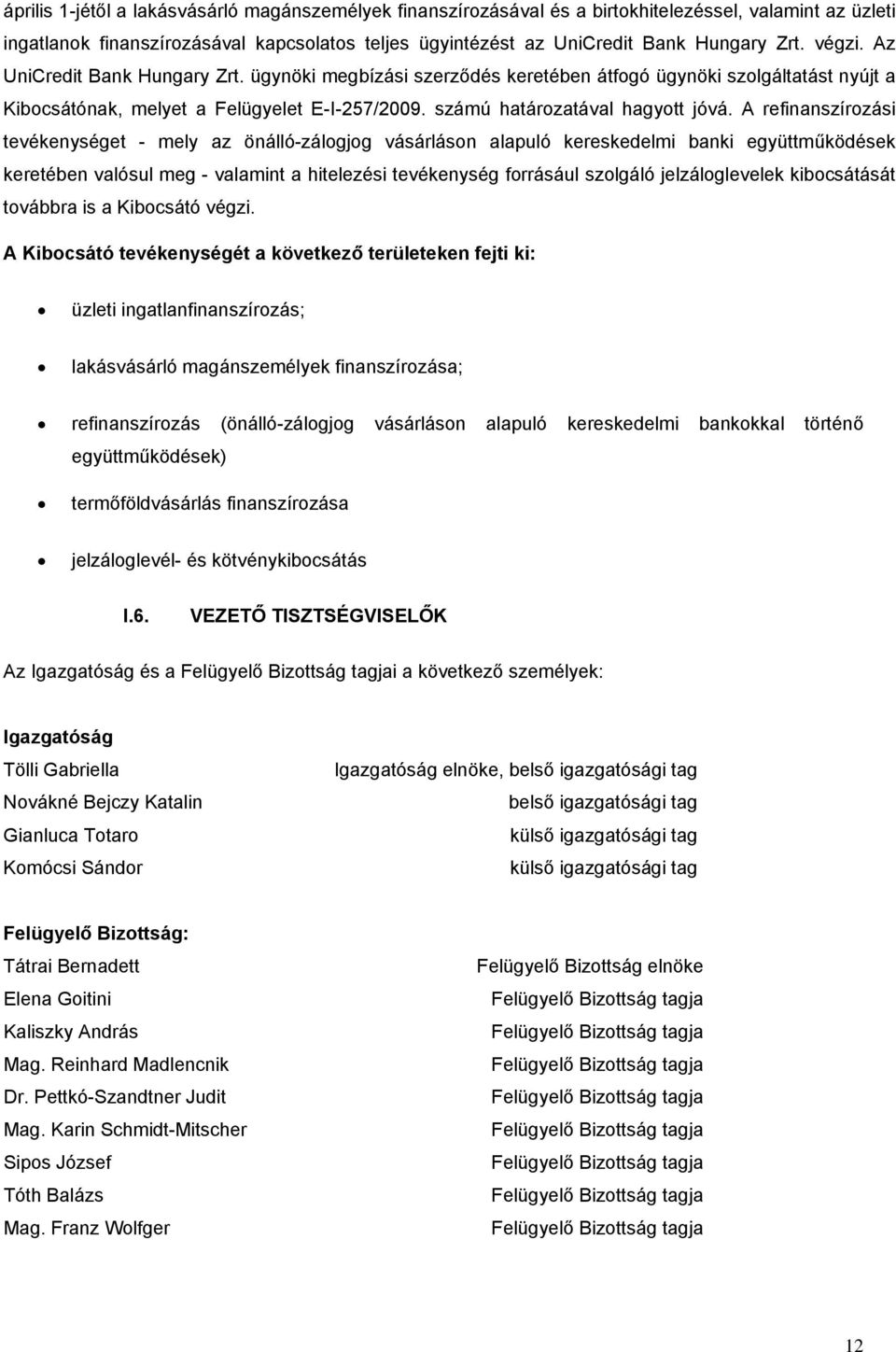 A refinanszírozási tevékenységet - mely az önálló-zálogjog vásárláson alapuló kereskedelmi banki együttműködések keretében valósul meg - valamint a hitelezési tevékenység forrásául szolgáló