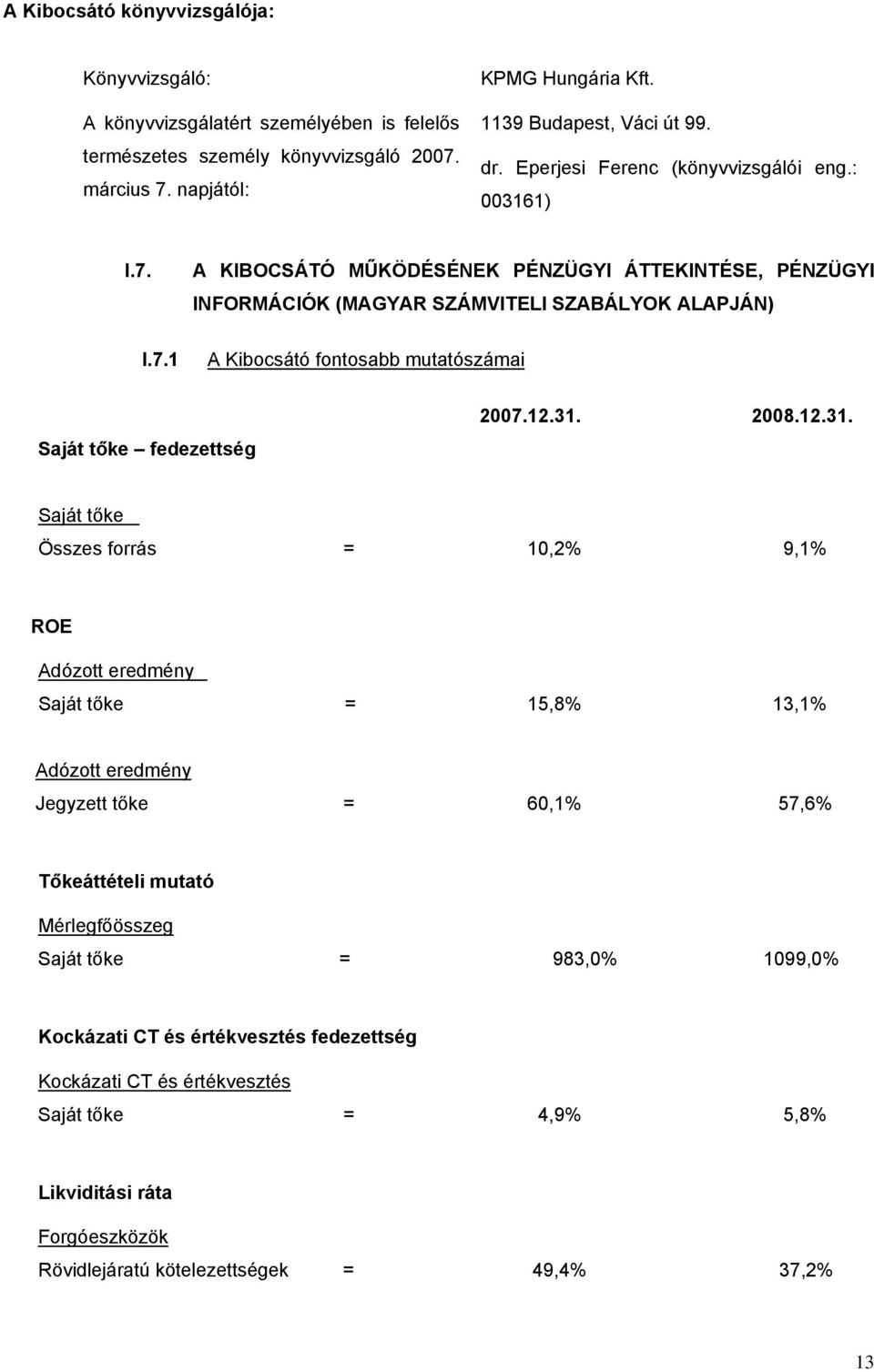 I.7.1 A KIBOCSÁTÓ MŰKÖDÉSÉNEK PÉNZÜGYI ÁTTEKINTÉSE, PÉNZÜGYI INFORMÁCIÓK (MAGYAR SZÁMVITELI SZABÁLYOK ALAPJÁN) A Kibocsátó fontosabb mutatószámai Saját tőke fedezettség 2007.12.31.