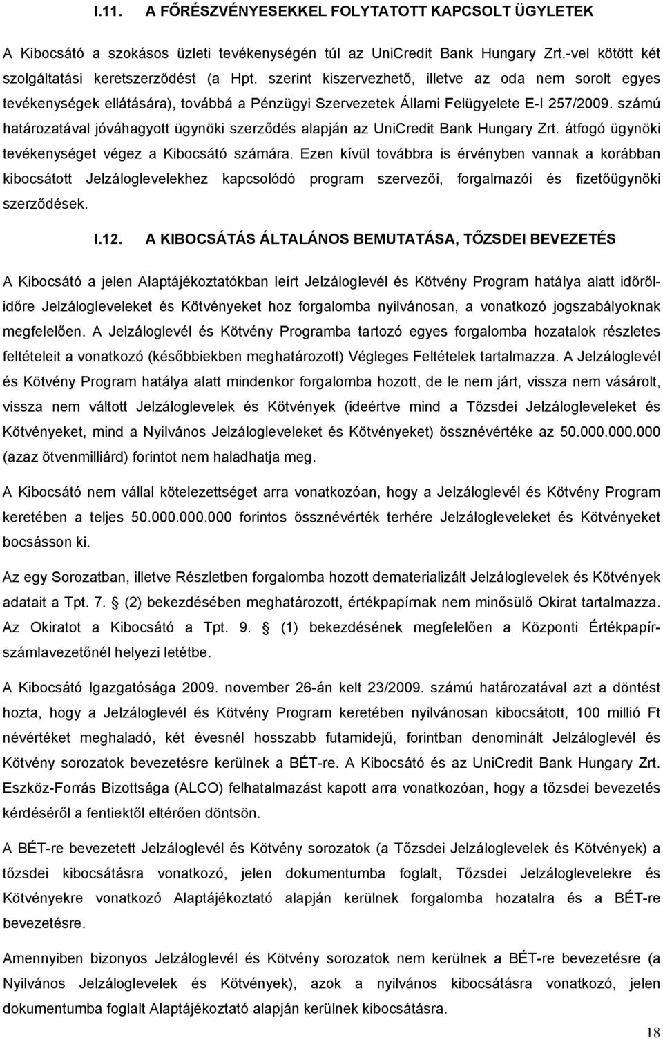 számú határozatával jóváhagyott ügynöki szerződés alapján az UniCredit Bank Hungary Zrt. átfogó ügynöki tevékenységet végez a Kibocsátó számára.