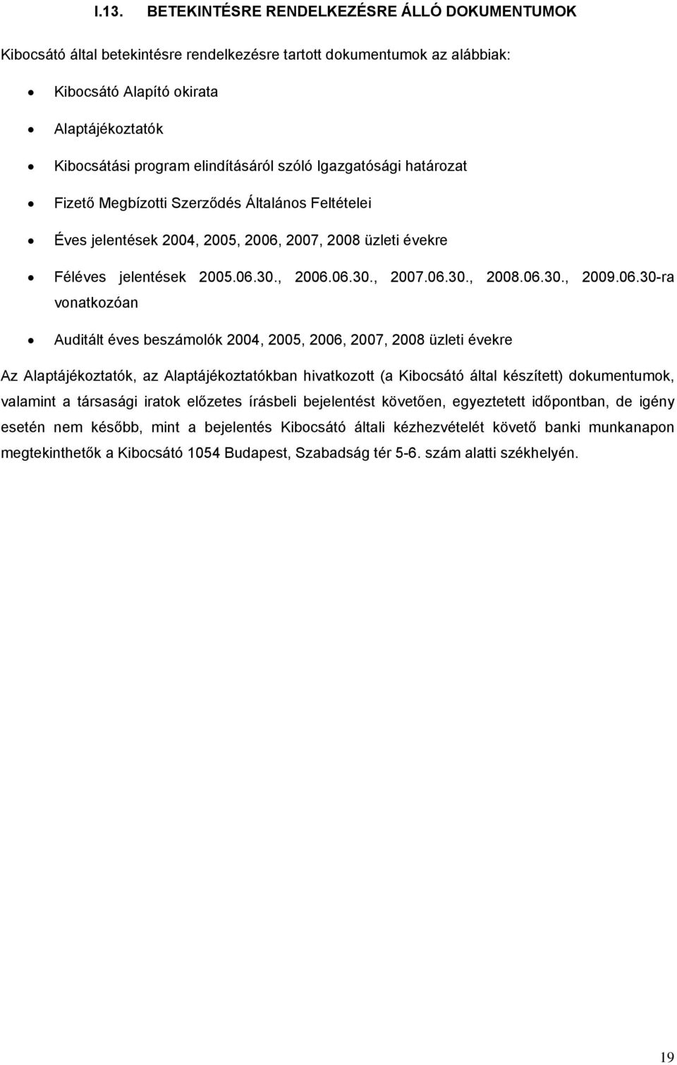 06.30-ra vonatkozóan Auditált éves beszámolók 2004, 2005, 2006, 2007, 2008 üzleti évekre Az Alaptájékoztatók, az Alaptájékoztatókban hivatkozott (a Kibocsátó által készített) dokumentumok, valamint a