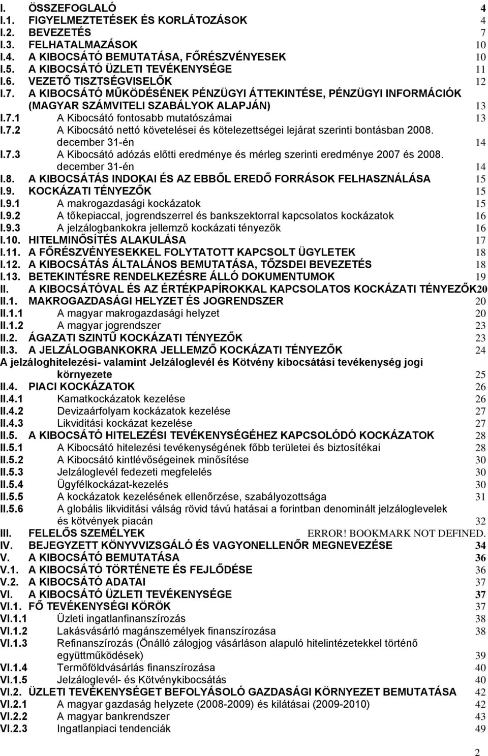 december 31-én 14 I.7.3 A Kibocsátó adózás előtti eredménye és mérleg szerinti eredménye 2007 és 2008. december 31-én 14 I.8. A KIBOCSÁTÁS INDOKAI ÉS AZ EBBŐL EREDŐ FORRÁSOK FELHASZNÁLÁSA 15 I.9.