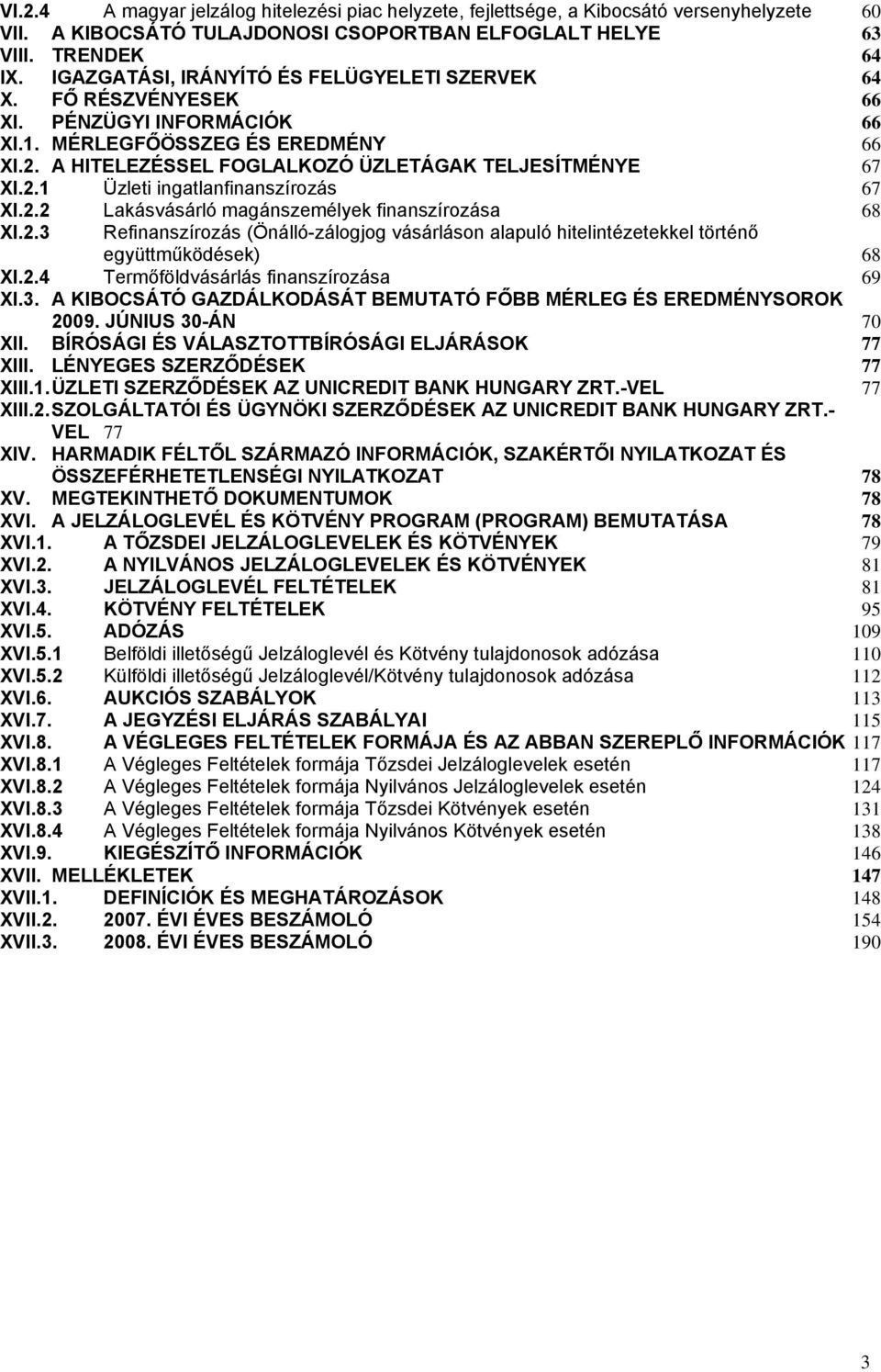 2.2 Lakásvásárló magánszemélyek finanszírozása 68 XI.2.3 Refinanszírozás (Önálló-zálogjog vásárláson alapuló hitelintézetekkel történő együttműködések) 68 XI.2.4 Termőföldvásárlás finanszírozása 69 XI.