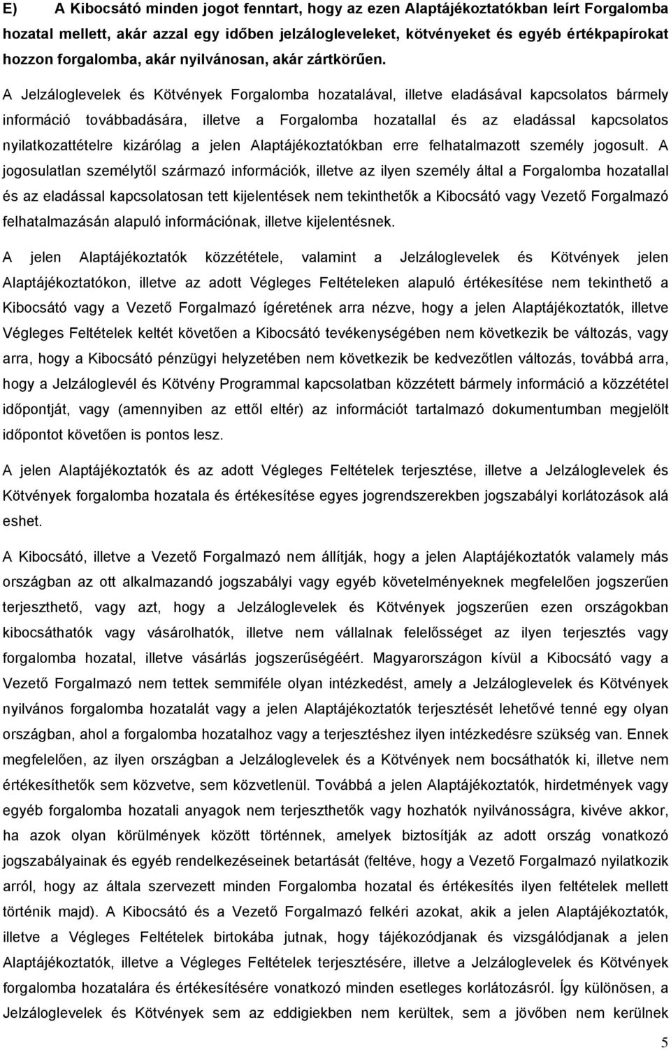 A Jelzáloglevelek és Kötvények Forgalomba hozatalával, illetve eladásával kapcsolatos bármely információ továbbadására, illetve a Forgalomba hozatallal és az eladással kapcsolatos nyilatkozattételre