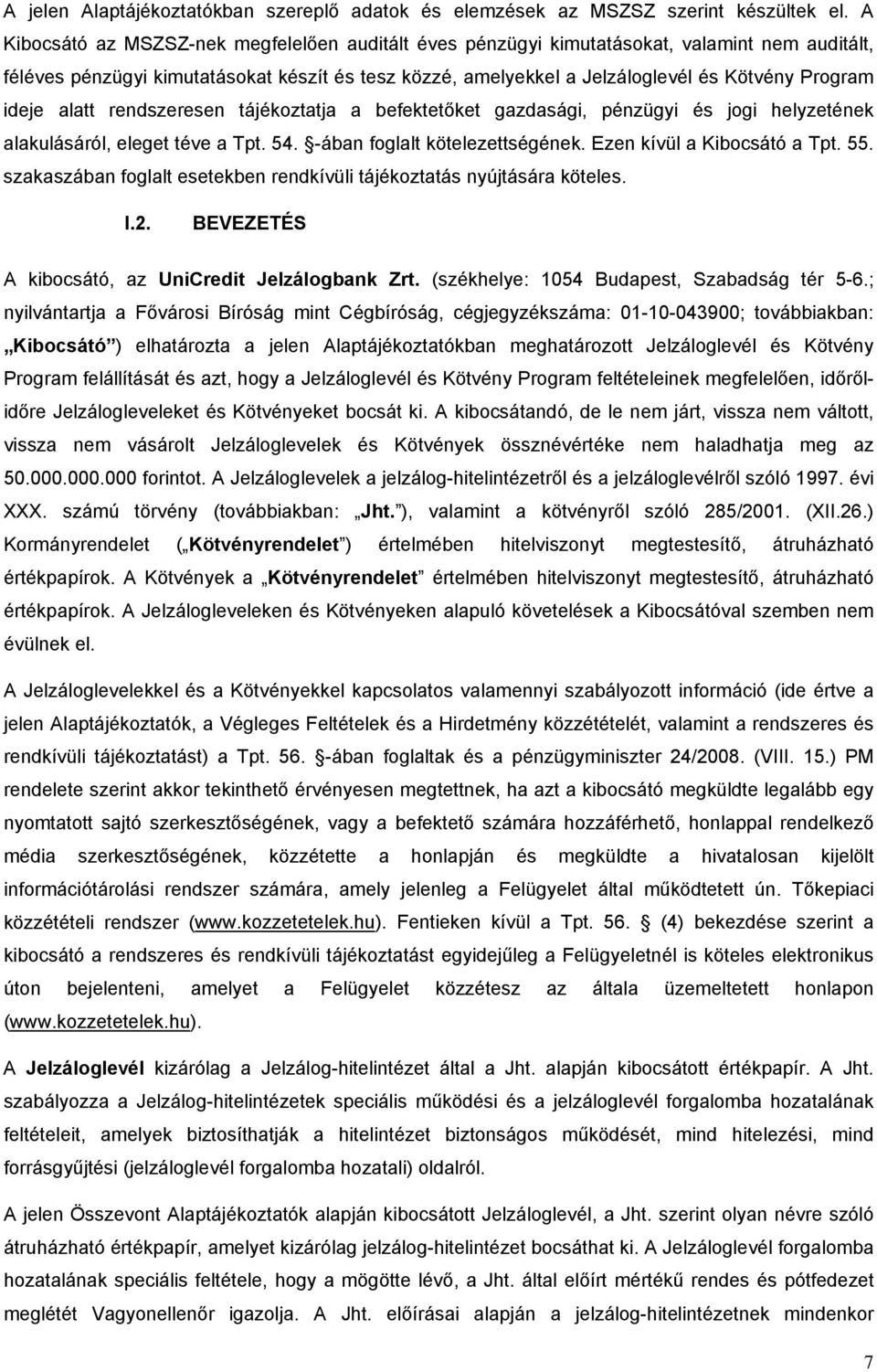 ideje alatt rendszeresen tájékoztatja a befektetőket gazdasági, pénzügyi és jogi helyzetének alakulásáról, eleget téve a Tpt. 54. -ában foglalt kötelezettségének. Ezen kívül a Kibocsátó a Tpt. 55.