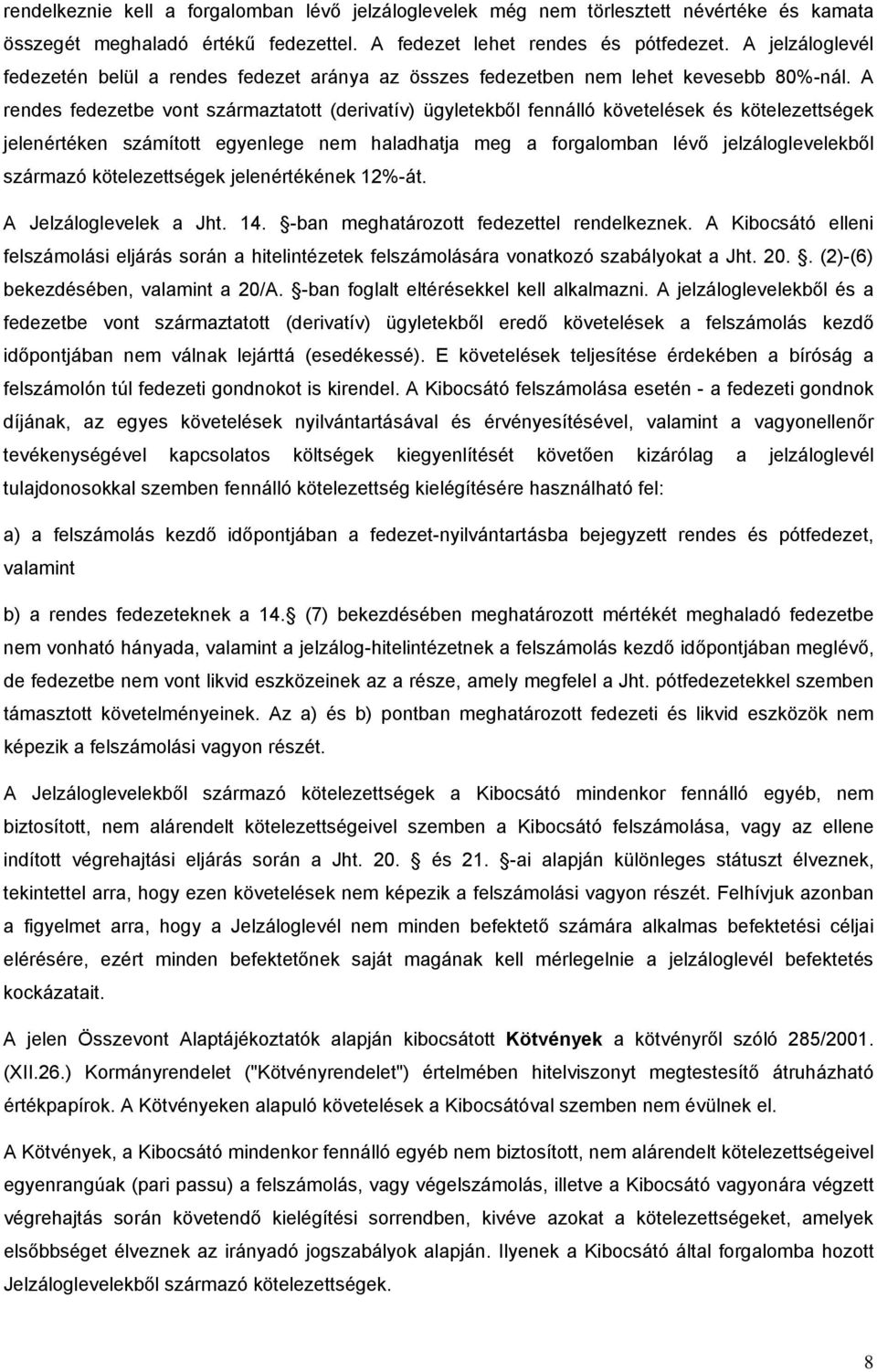 A rendes fedezetbe vont származtatott (derivatív) ügyletekből fennálló követelések és kötelezettségek jelenértéken számított egyenlege nem haladhatja meg a forgalomban lévő jelzáloglevelekből