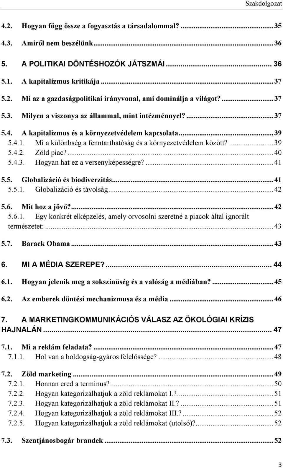 ... 39 5.4.2. Zöld piac?... 40 5.4.3. Hogyan hat ez a versenyképességre?... 41 5.5. Globalizáció és biodiverzitás... 41 5.5.1. Globalizáció és távolság... 42 5.6. Mit hoz a jövő?... 42 5.6.1. Egy konkrét elképzelés, amely orvosolni szeretné a piacok által ignorált természetet:.