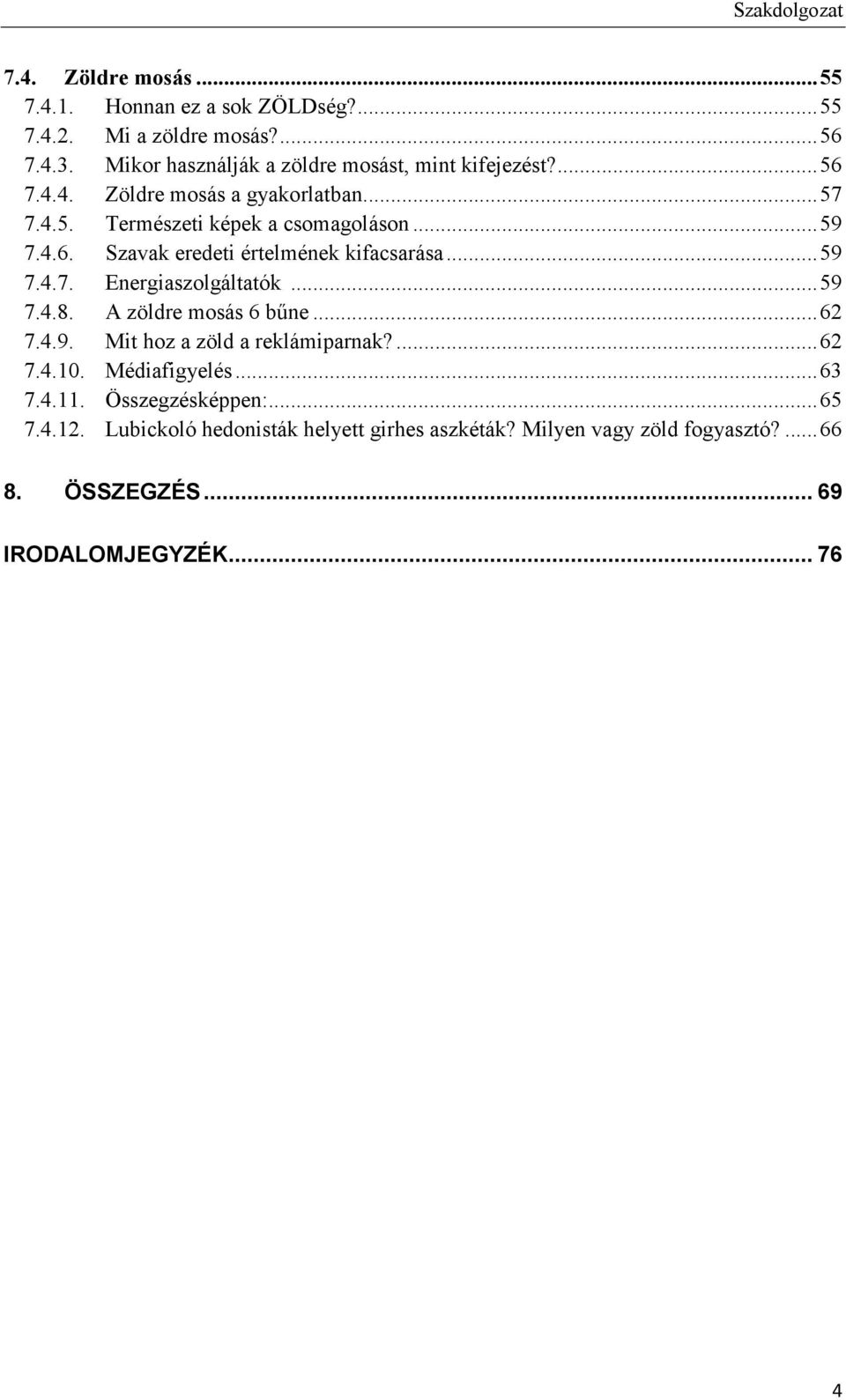 .. 59 7.4.7. Energiaszolgáltatók... 59 7.4.8. A zöldre mosás 6 bűne... 62 7.4.9. Mit hoz a zöld a reklámiparnak?... 62 7.4.10. Médiafigyelés... 63 7.