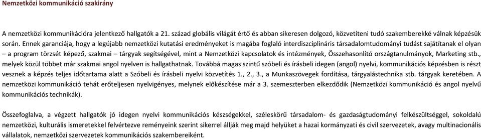 segítségével, mint a Nemzetközi kapcsolatok és intézmények, Összehasonlító országtanulmányok, Marketing stb., melyek közül többet már szakmai angol nyelven is hallgathatnak.