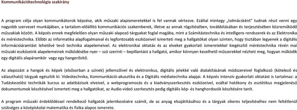 közreműködő műszakiak között. A képzés ennek megfelelően olyan műszaki alapozó tárgyakat foglal magába, mint a Számítástechnika és intelligens rendszerek és az Elektronika és méréstechnika.