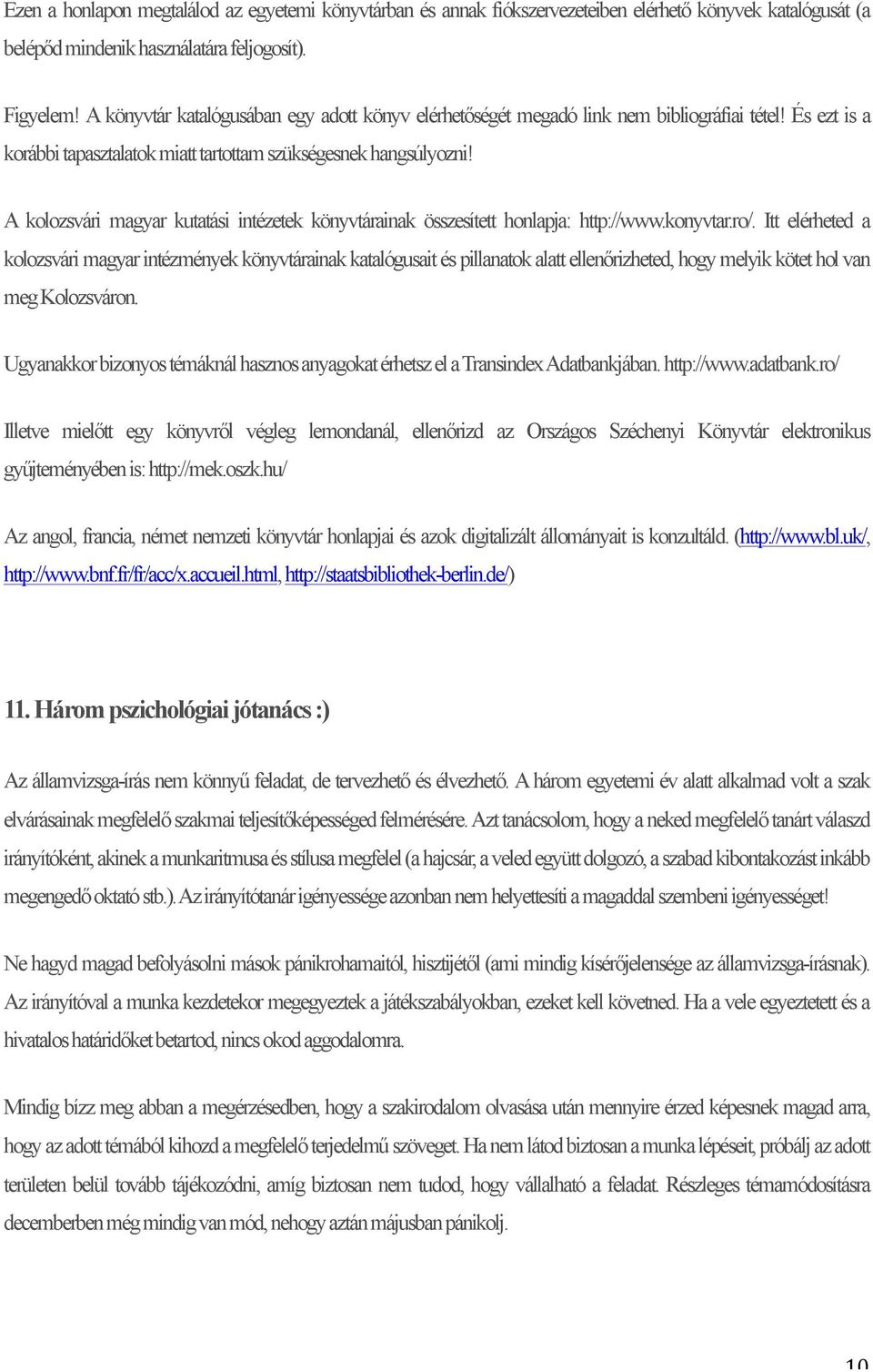 A kolozsvári magyar kutatási intézetek könyvtárainak összesített honlapja: http://www.konyvtar.ro/.