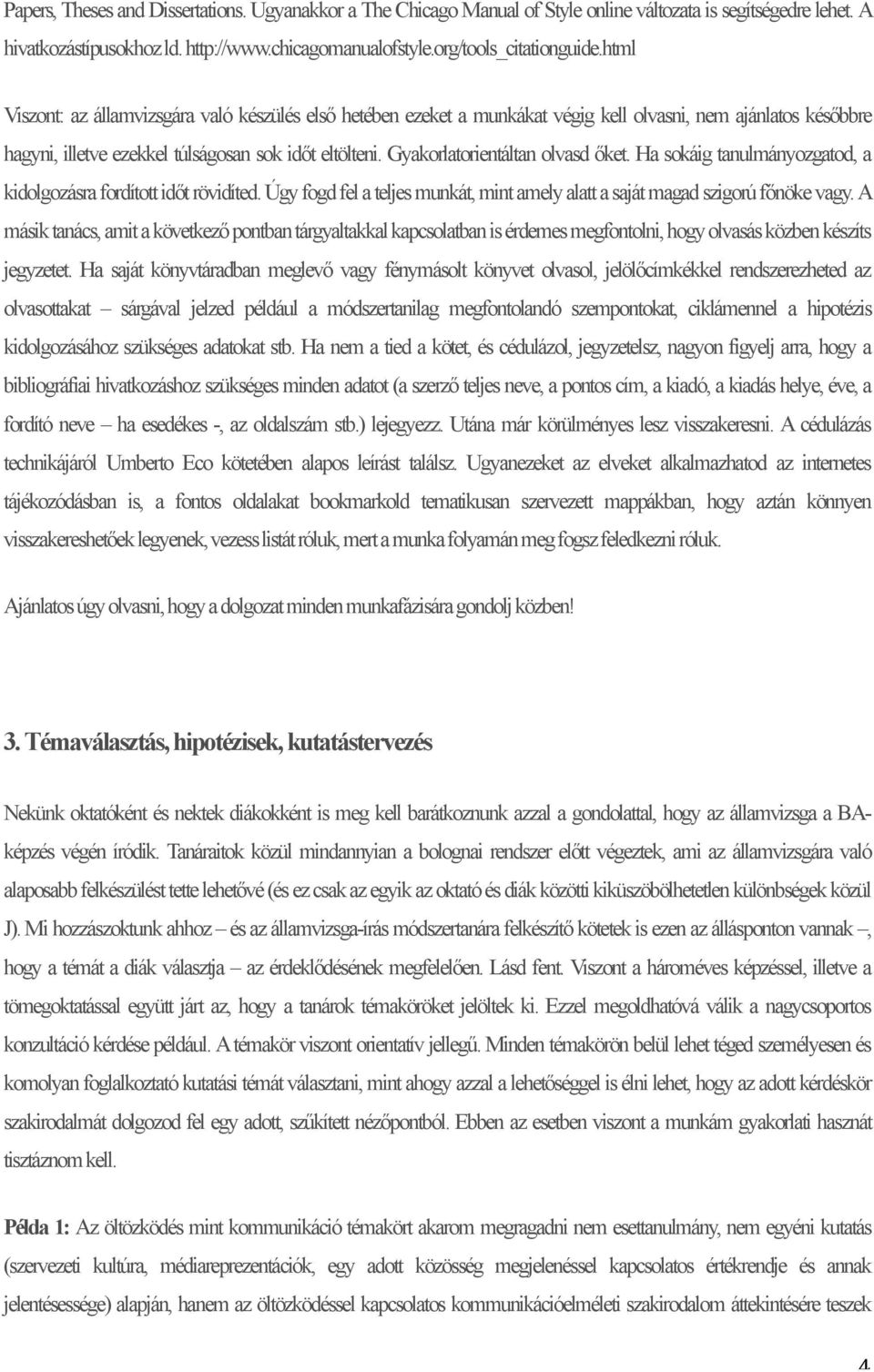 Gyakorlatorientáltan olvasd őket. Ha sokáig tanulmányozgatod, a kidolgozásra fordított időt rövidíted. Úgy fogd fel a teljes munkát, mint amely alatt a saját magad szigorú főnöke vagy.