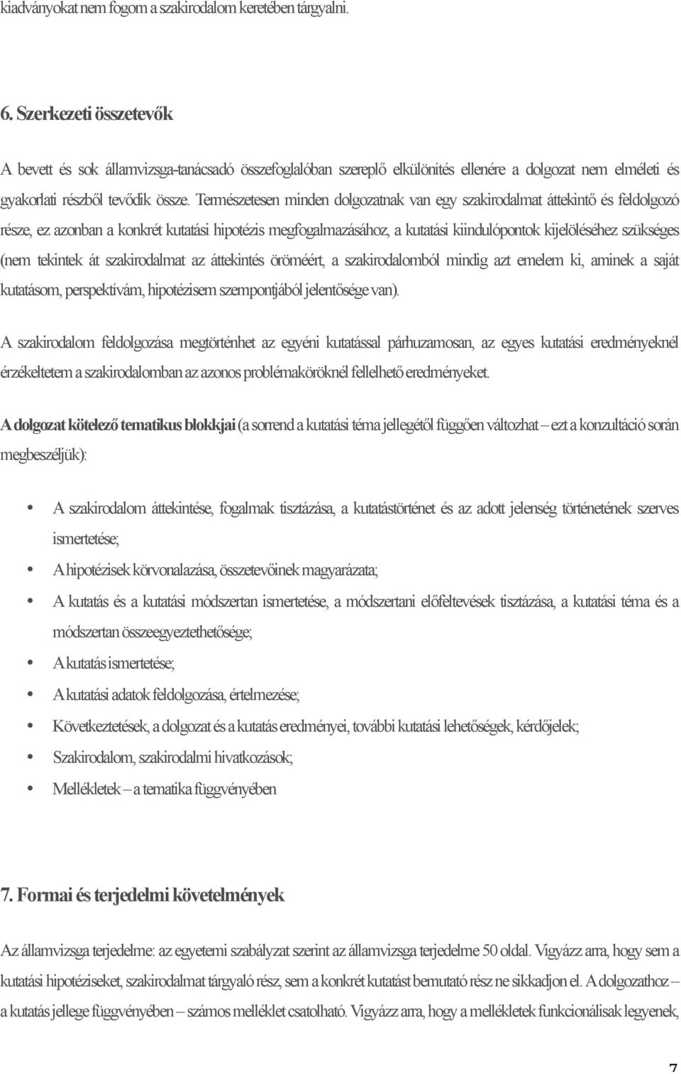 Természetesen minden dolgozatnak van egy szakirodalmat áttekintő és feldolgozó része, ez azonban a konkrét kutatási hipotézis megfogalmazásához, a kutatási kiindulópontok kijelöléséhez szükséges (nem