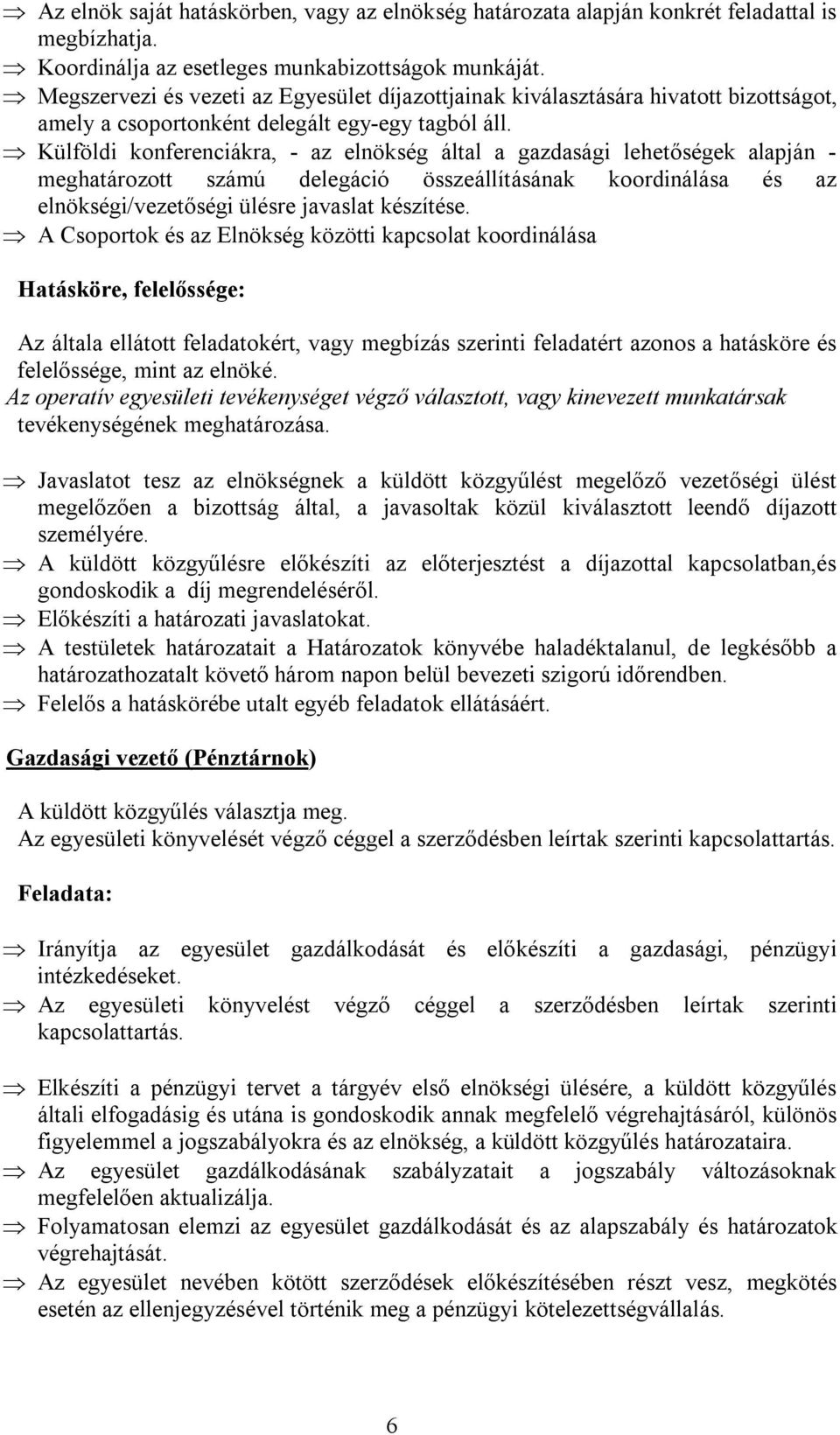 Külföldi konferenciákra, - az elnökség által a gazdasági lehetőségek alapján - meghatározott számú delegáció összeállításának koordinálása és az elnökségi/vezetőségi ülésre javaslat készítése.