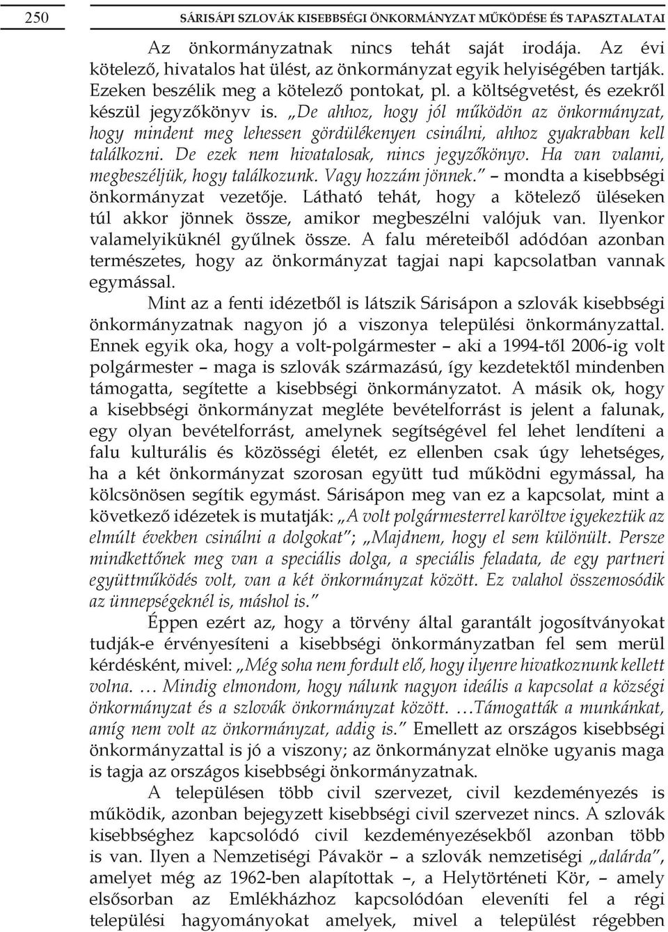 De ahhoz, hogy jól működön az önkormányzat, hogy mindent meg lehessen gördülékenyen csinálni, ahhoz gyakrabban kell találkozni. De ezek nem hivatalosak, nincs jegyzőkönyv.