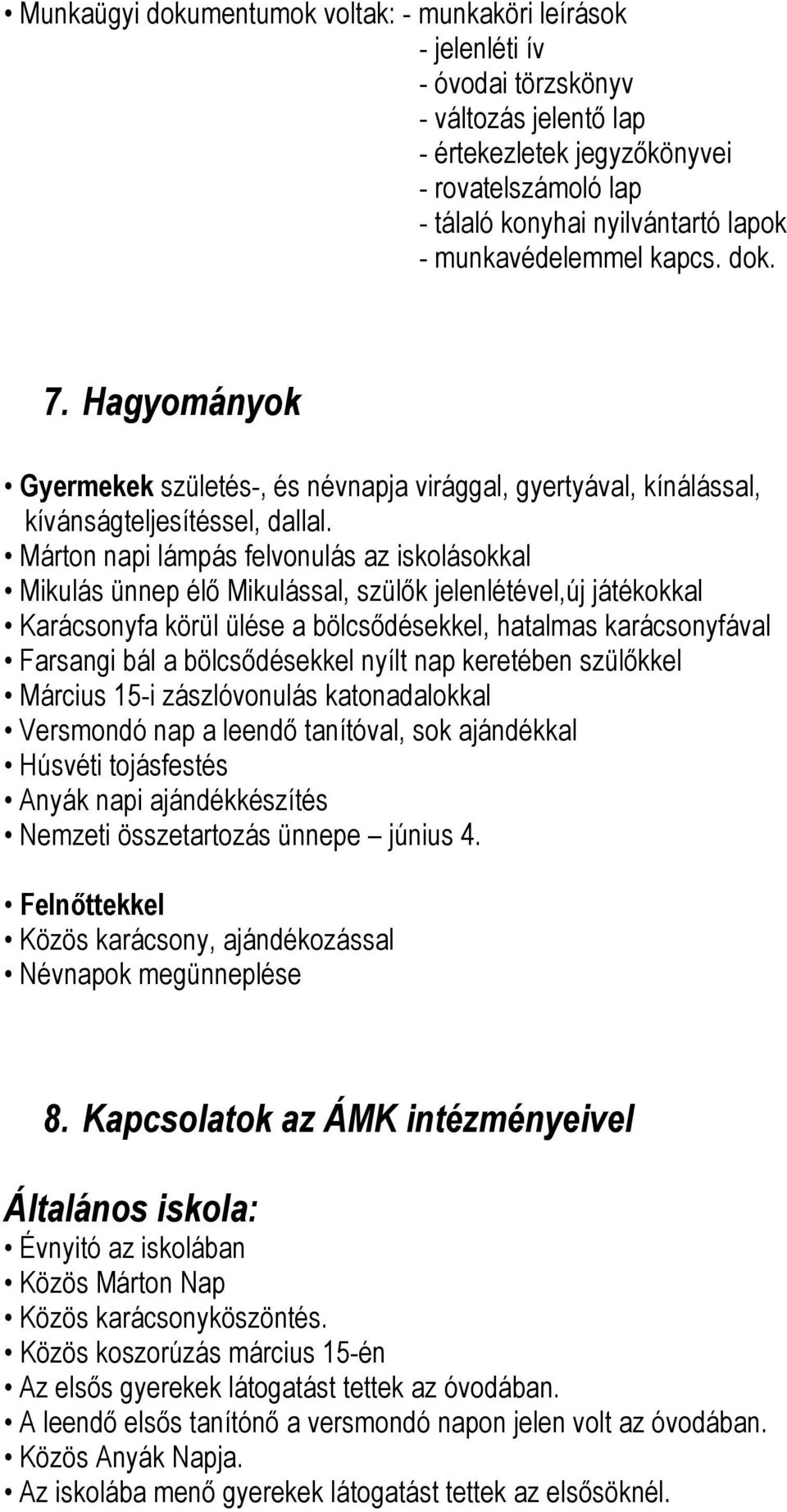 Márton napi lámpás felvonulás az iskolásokkal Mikulás ünnep élő Mikulással, szülők jelenlétével,új játékokkal Karácsonyfa körül ülése a bölcsődésekkel, hatalmas karácsonyfával Farsangi bál a