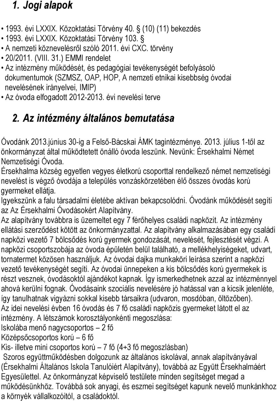 2012-2013. évi nevelési terve 2. Az intézmény általános bemutatása Óvodánk 2013.június 30-ig a Felső-Bácskai ÁMK tagintézménye. 2013. július 1-től az önkormányzat által működtetett önálló óvoda leszünk.