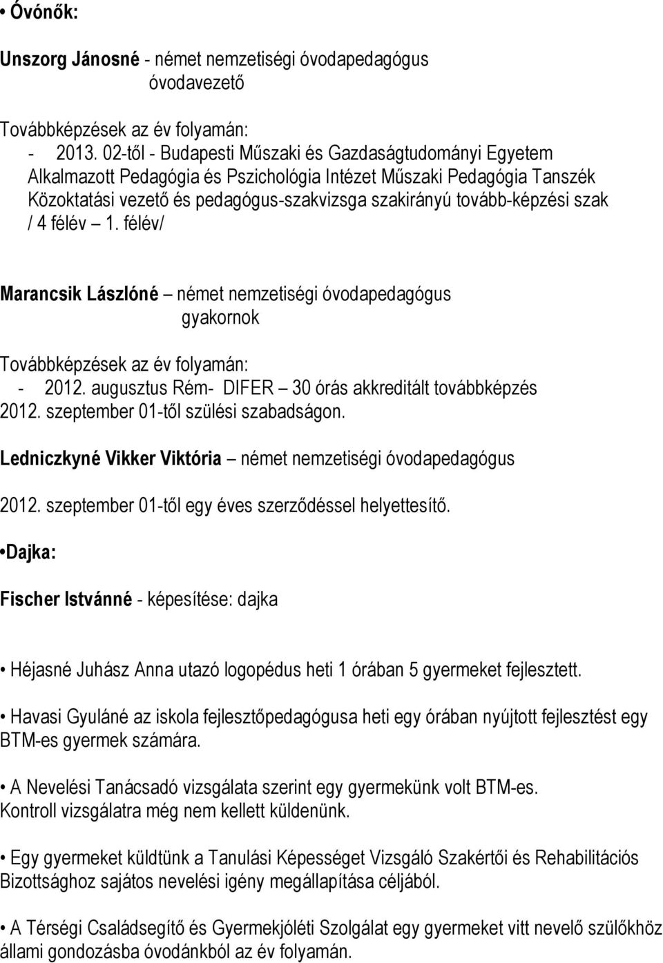 szak / 4 félév 1. félév/ Marancsik Lászlóné német nemzetiségi óvodapedagógus gyakornok Továbbképzések az év folyamán: - 2012. augusztus Rém- DIFER 30 órás akkreditált továbbképzés 2012.