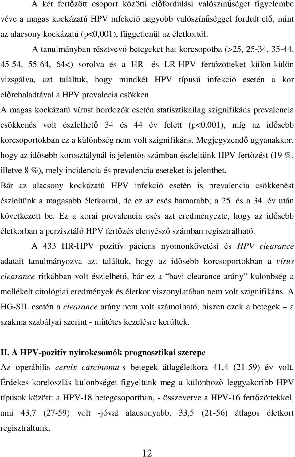 A tanulmányban résztvevı betegeket hat korcsopotba (>25, 25-34, 35-44, 45-54, 55-64, 64<) sorolva és a HR- és LR-HPV fertızötteket külön-külön vizsgálva, azt találtuk, hogy mindkét HPV típusú