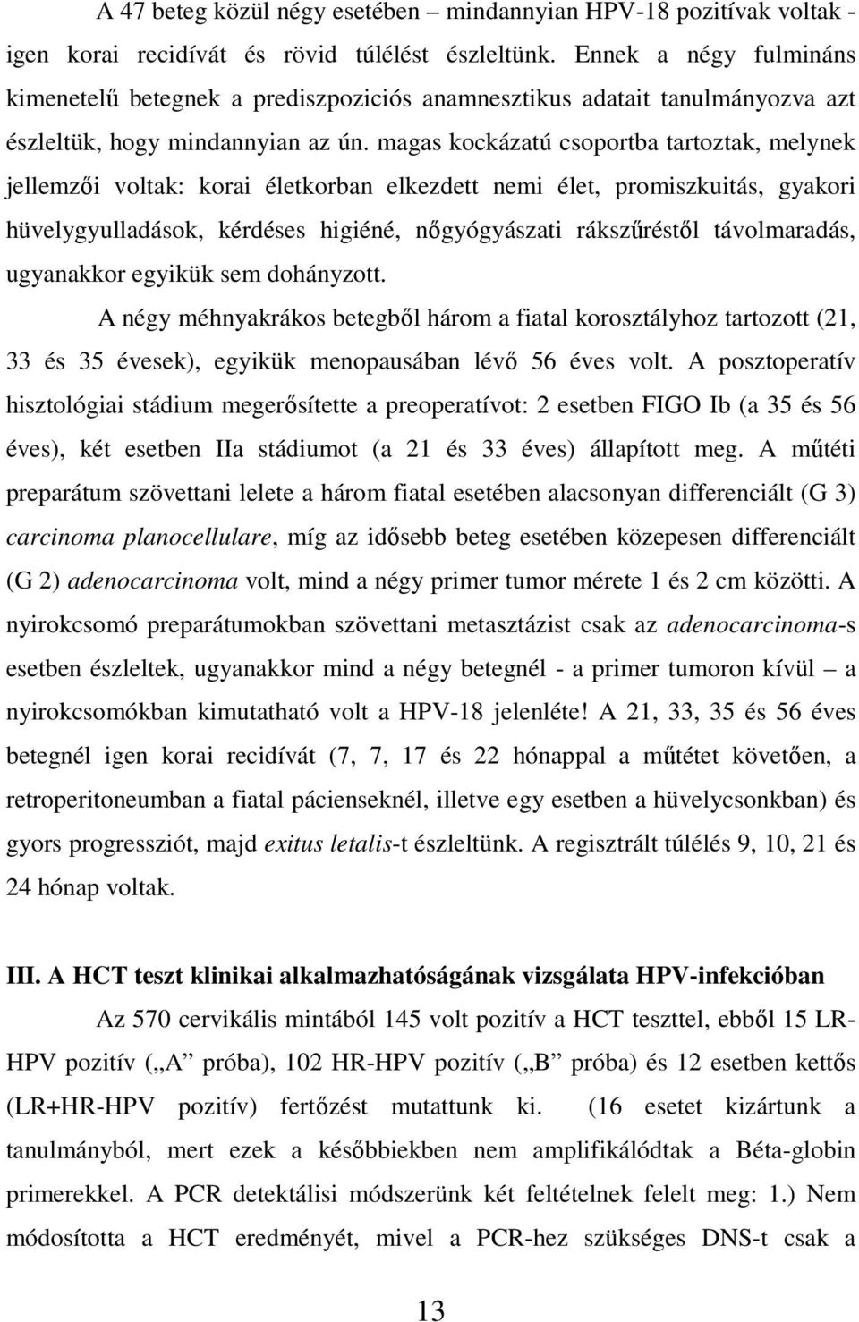 magas kockázatú csoportba tartoztak, melynek jellemzıi voltak: korai életkorban elkezdett nemi élet, promiszkuitás, gyakori hüvelygyulladások, kérdéses higiéné, nıgyógyászati rákszőréstıl