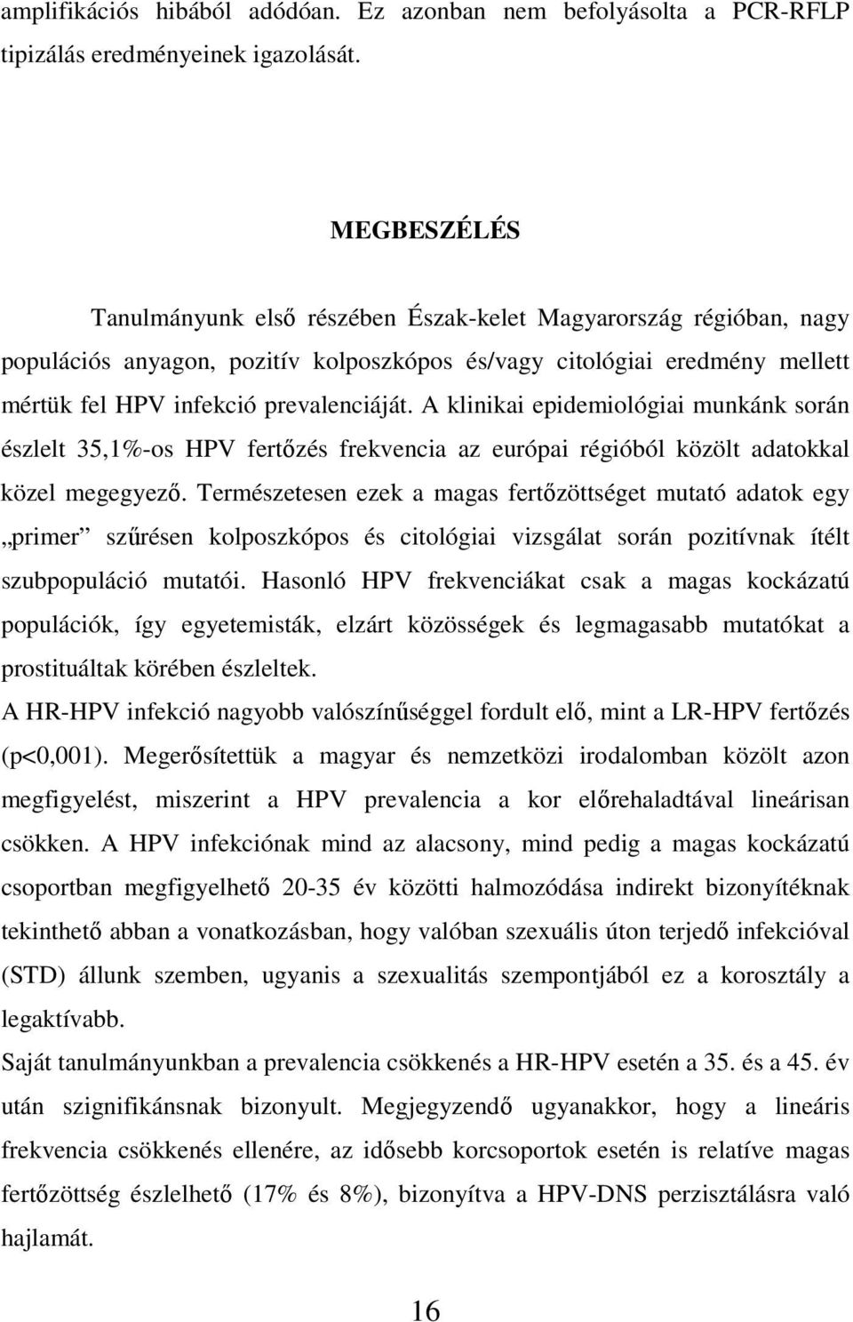 A klinikai epidemiológiai munkánk során észlelt 35,1%-os HPV fertızés frekvencia az európai régióból közölt adatokkal közel megegyezı.