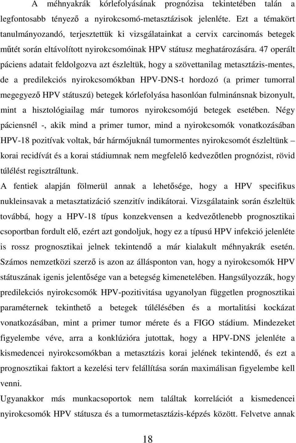 47 operált páciens adatait feldolgozva azt észleltük, hogy a szövettanilag metasztázis-mentes, de a predilekciós nyirokcsomókban HPV-DNS-t hordozó (a primer tumorral megegyezı HPV státuszú) betegek