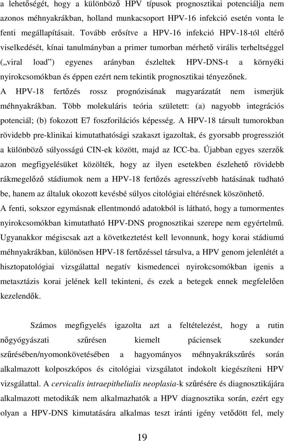 nyirokcsomókban és éppen ezért nem tekintik prognosztikai tényezınek. A HPV-18 fertızés rossz prognózisának magyarázatát nem ismerjük méhnyakrákban.