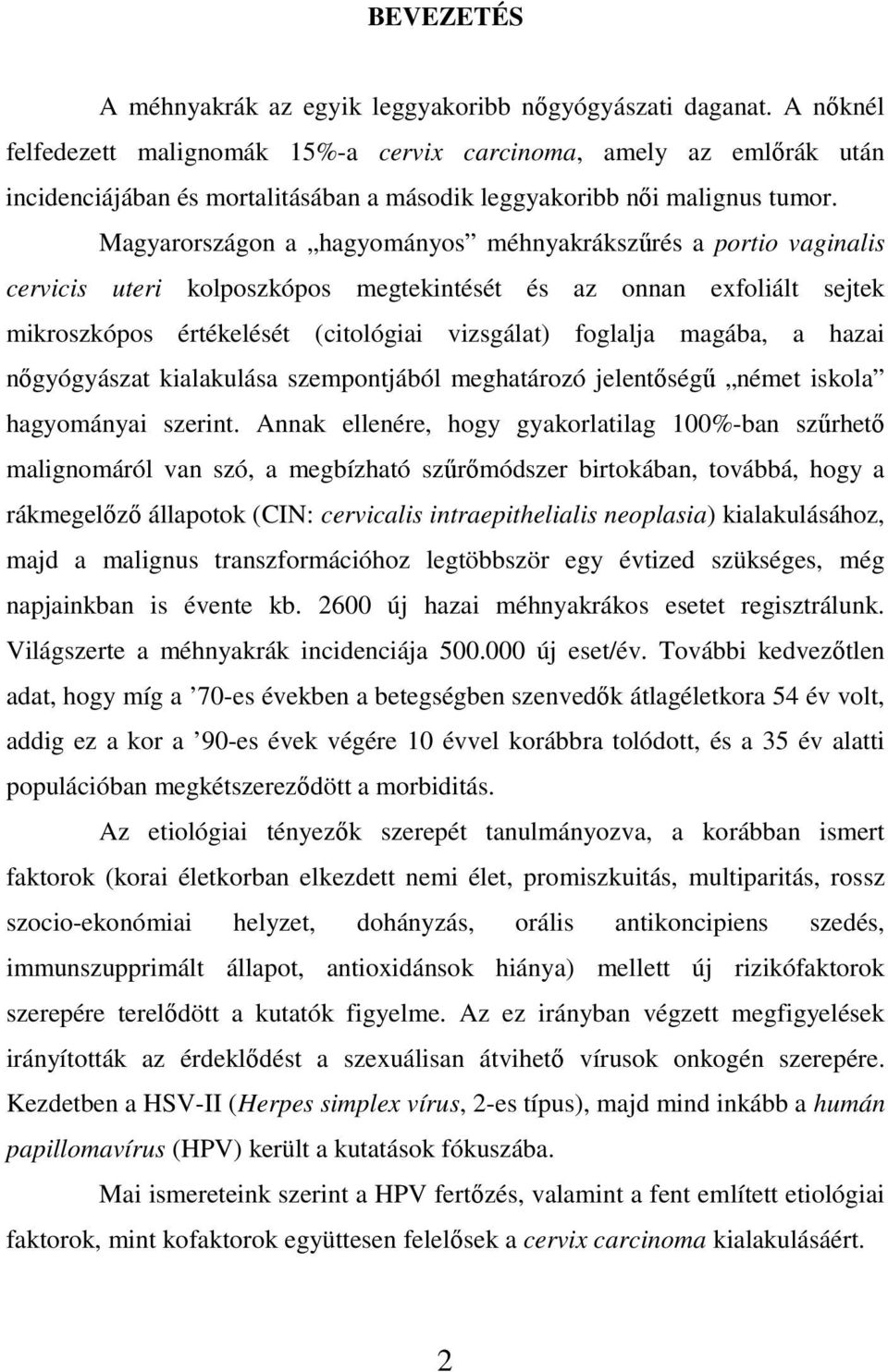 Magyarországon a hagyományos méhnyakrákszőrés a portio vaginalis cervicis uteri kolposzkópos megtekintését és az onnan exfoliált sejtek mikroszkópos értékelését (citológiai vizsgálat) foglalja